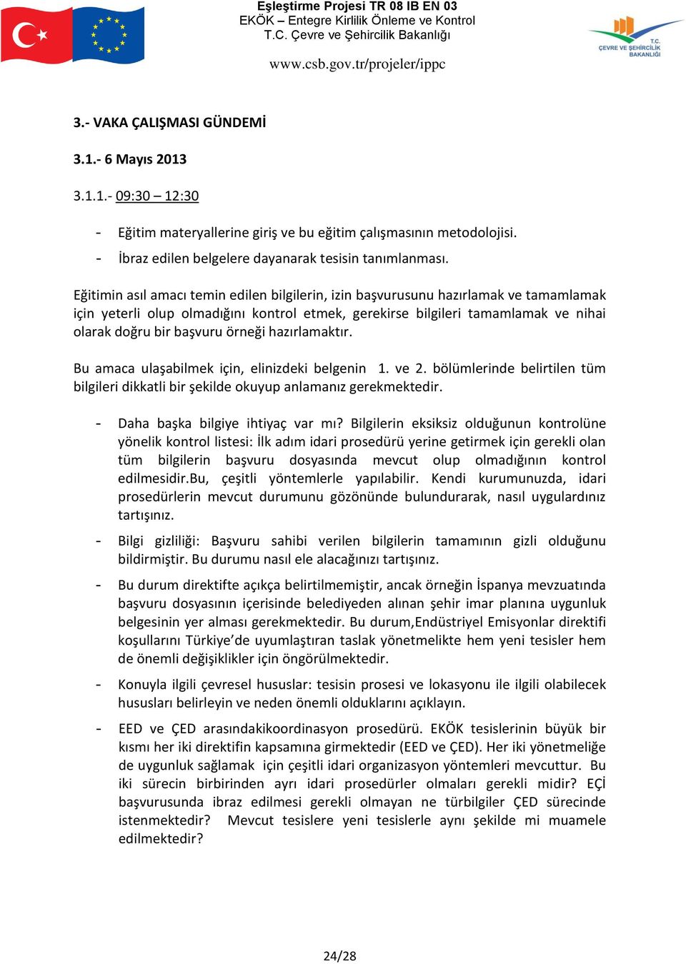 Eğitimin asıl amacı temin edilen bilgilerin, izin başvurusunu hazırlamak ve tamamlamak için yeterli olup olmadığını kontrol etmek, gerekirse bilgileri tamamlamak ve nihai olarak doğru bir başvuru