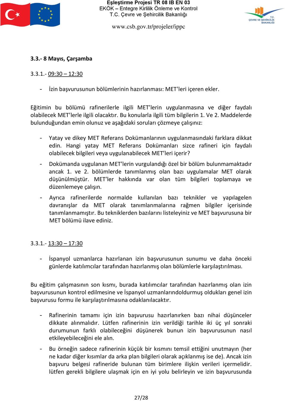 Maddelerde bulunduğundan emin olunuz ve aşağıdaki soruları çözmeye çalışınız: - Yatay ve dikey MET Referans Dokümanlarının uygulanmasındaki farklara dikkat edin.