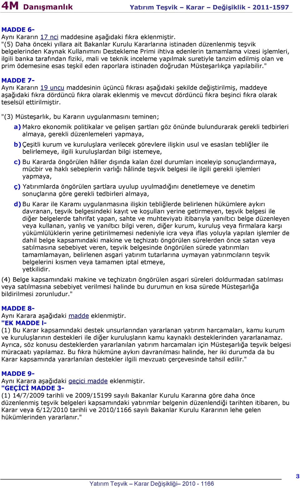 tarafından fiziki, mali ve teknik inceleme yapılmak suretiyle tanzim edilmiş olan ve prim ödemesine esas teşkil eden raporlara istinaden doğrudan Müsteşarlıkça yapılabilir.