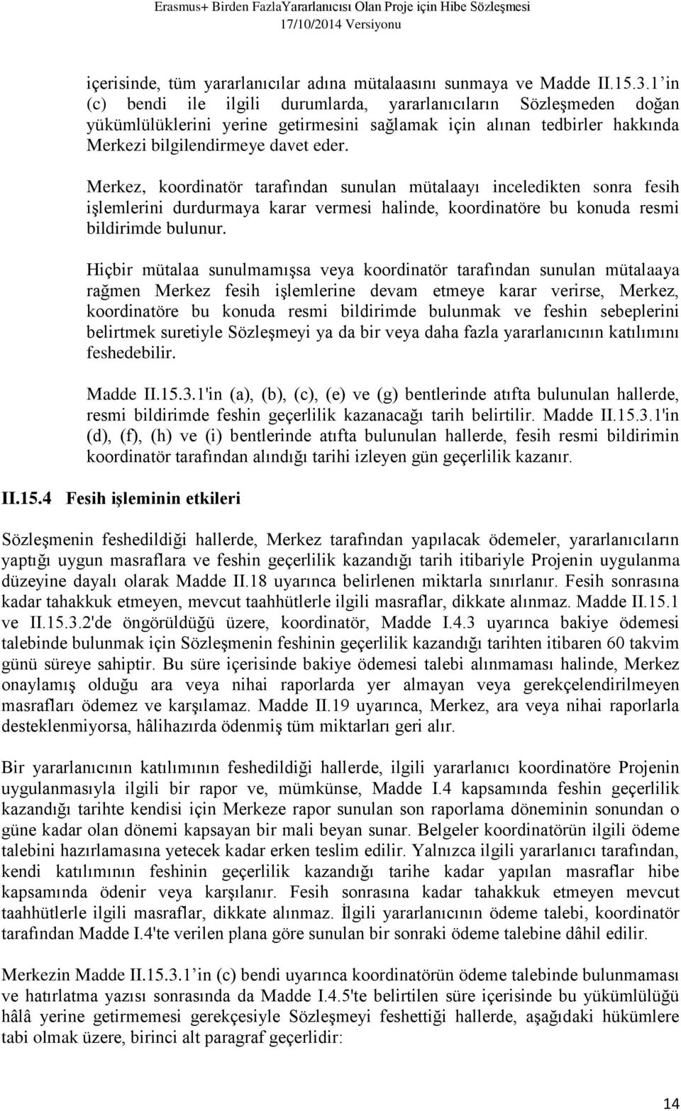 Merkez, koordinatör tarafından sunulan mütalaayı inceledikten sonra fesih işlemlerini durdurmaya karar vermesi halinde, koordinatöre bu konuda resmi bildirimde bulunur.