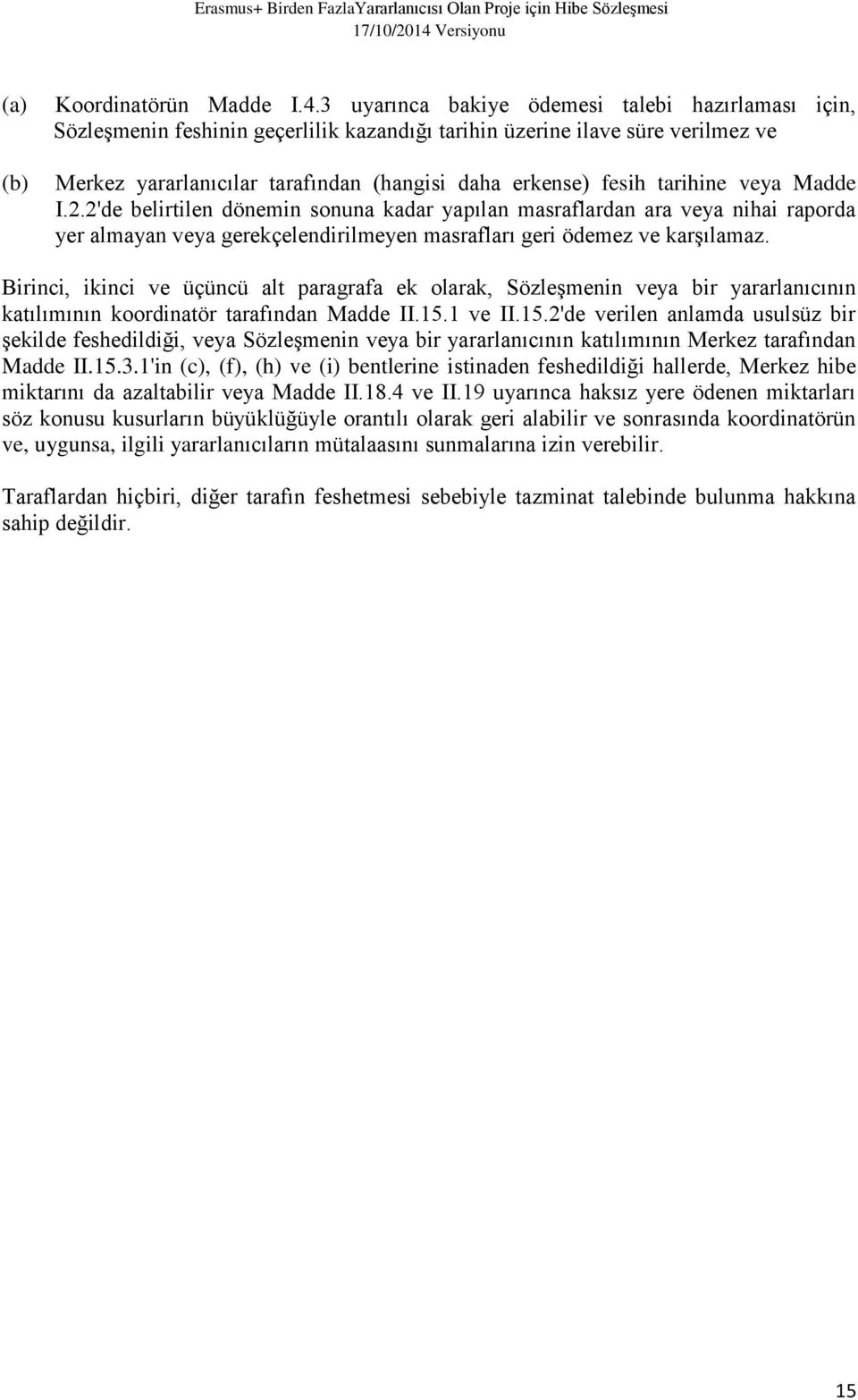 tarihine veya Madde I.2.2'de belirtilen dönemin sonuna kadar yapılan masraflardan ara veya nihai raporda yer almayan veya gerekçelendirilmeyen masrafları geri ödemez ve karşılamaz.