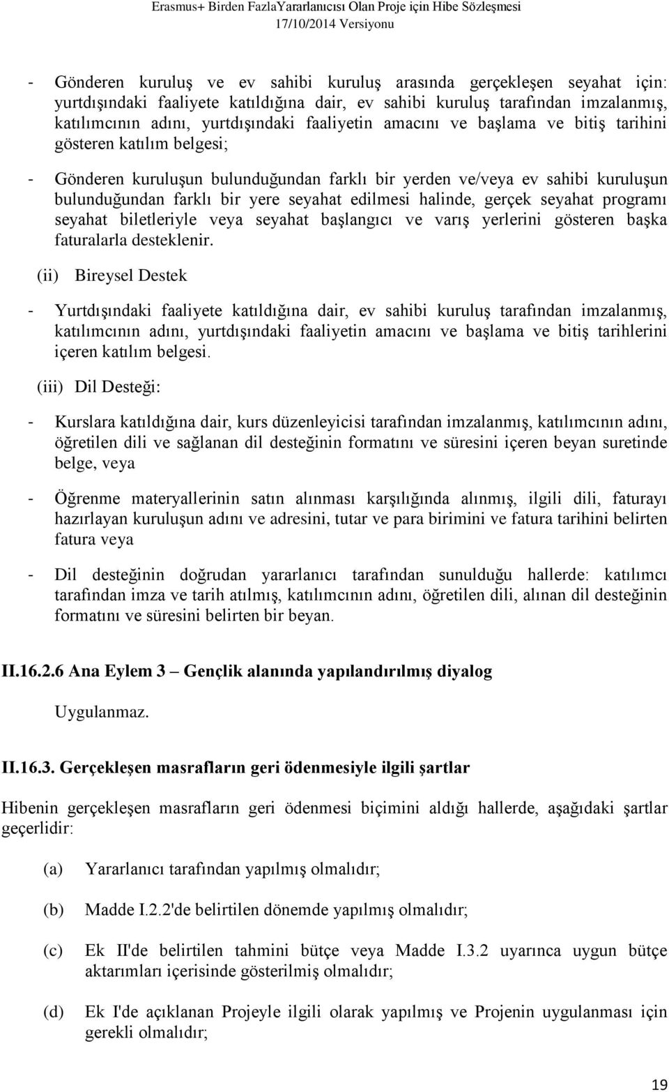 edilmesi halinde, gerçek seyahat programı seyahat biletleriyle veya seyahat başlangıcı ve varış yerlerini gösteren başka faturalarla desteklenir.