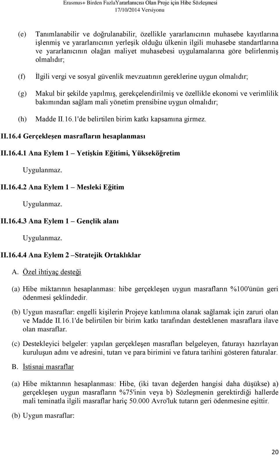 özellikle ekonomi ve verimlilik bakımından sağlam mali yönetim prensibine uygun olmalıdır; Madde II.16.1'de belirtilen birim katkı kapsamına girmez. II.16.4 