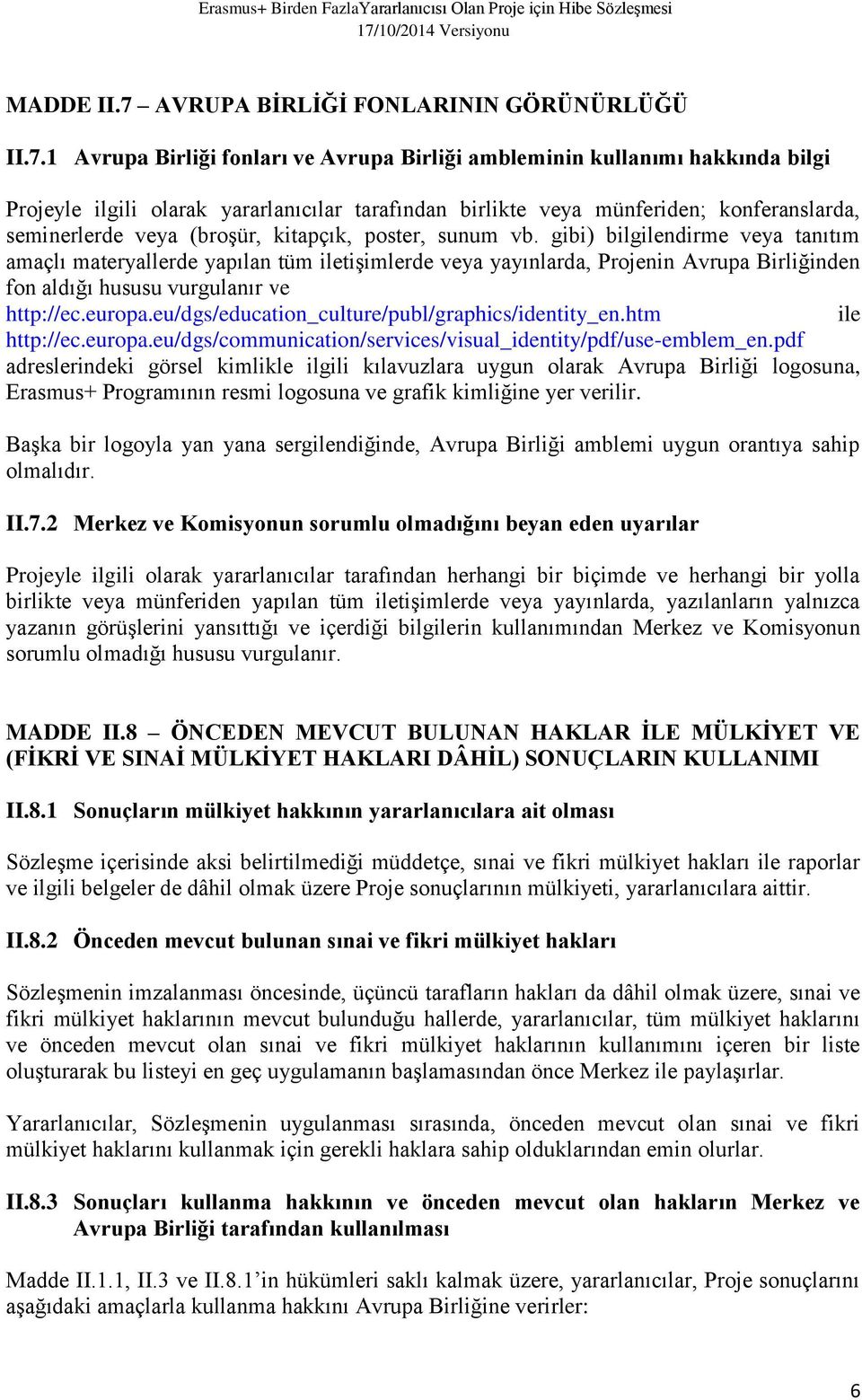 1 Avrupa Birliği fonları ve Avrupa Birliği ambleminin kullanımı hakkında bilgi Projeyle ilgili olarak yararlanıcılar tarafından birlikte veya münferiden; konferanslarda, seminerlerde veya (broşür,