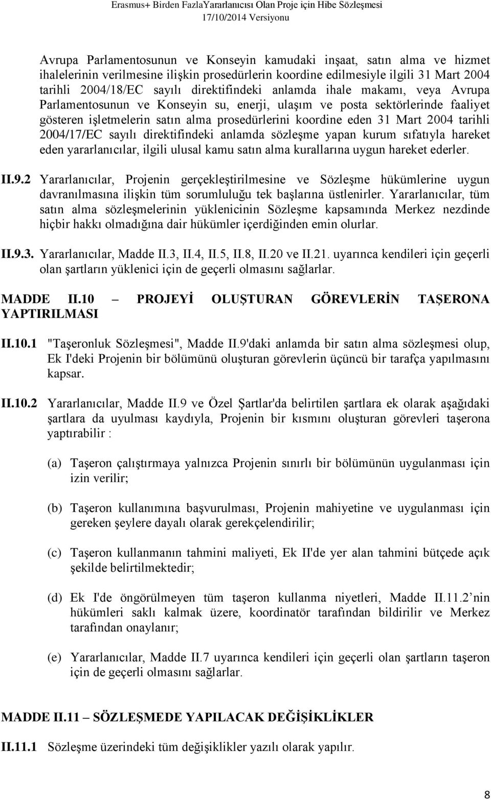 2004 tarihli 2004/17/EC sayılı direktifindeki anlamda sözleşme yapan kurum sıfatıyla hareket eden yararlanıcılar, ilgili ulusal kamu satın alma kurallarına uygun hareket ederler. II.9.