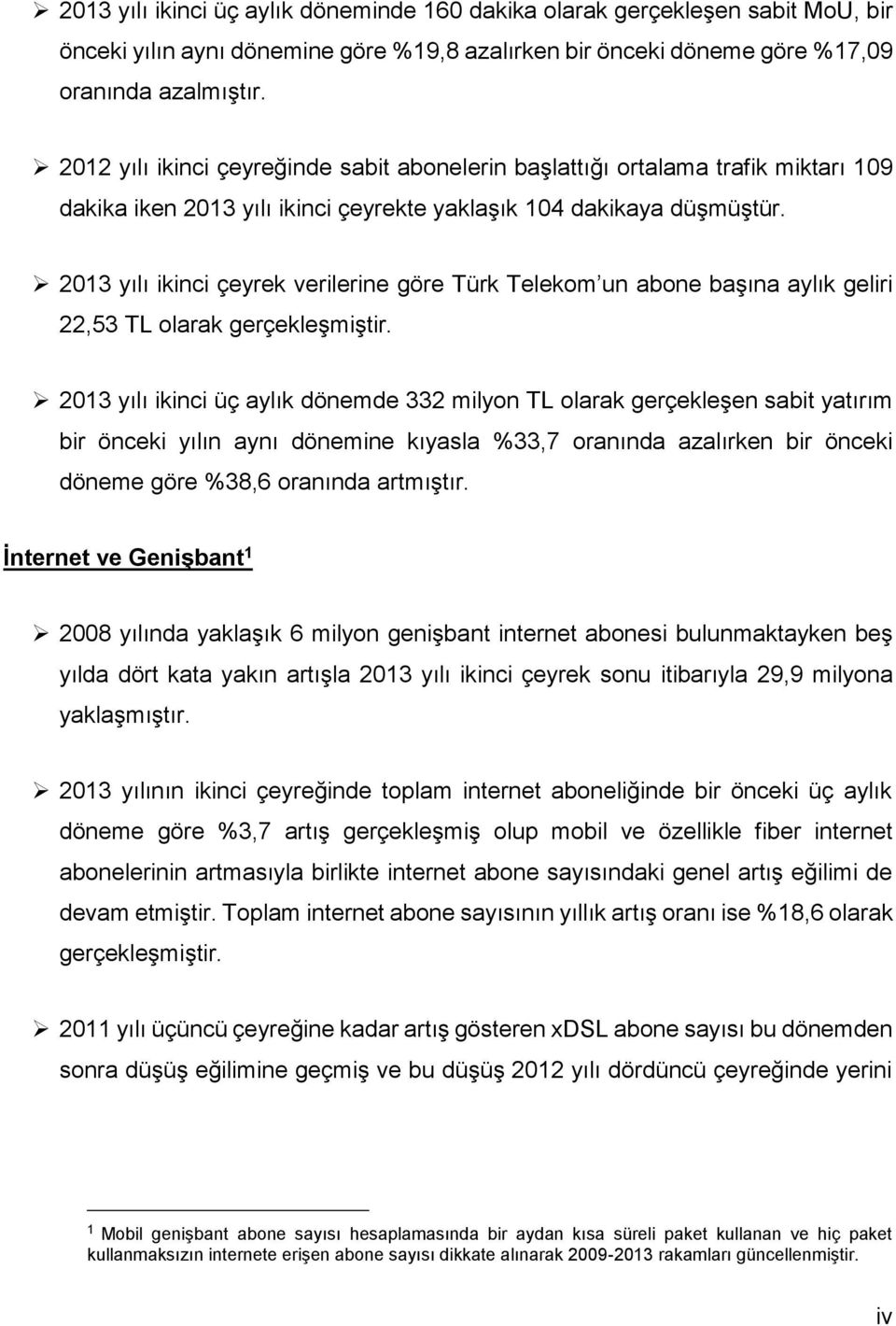 213 yılı ikinci çeyrek verilerine göre Türk Telekom un abone başına aylık geliri 22,53 TL olarak gerçekleşmiştir.