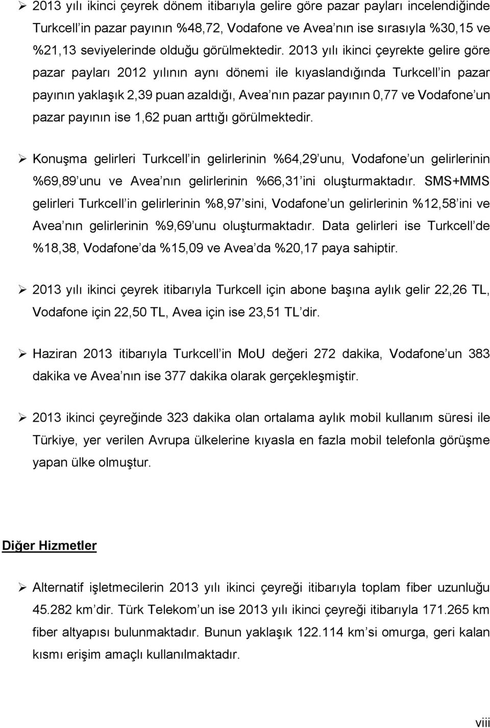 213 yılı ikinci çeyrekte gelire göre pazar payları 212 yılının aynı dönemi ile kıyaslandığında Turkcell in pazar payının yaklaşık 2,39 puan azaldığı, Avea nın pazar payının,77 ve Vodafone un pazar