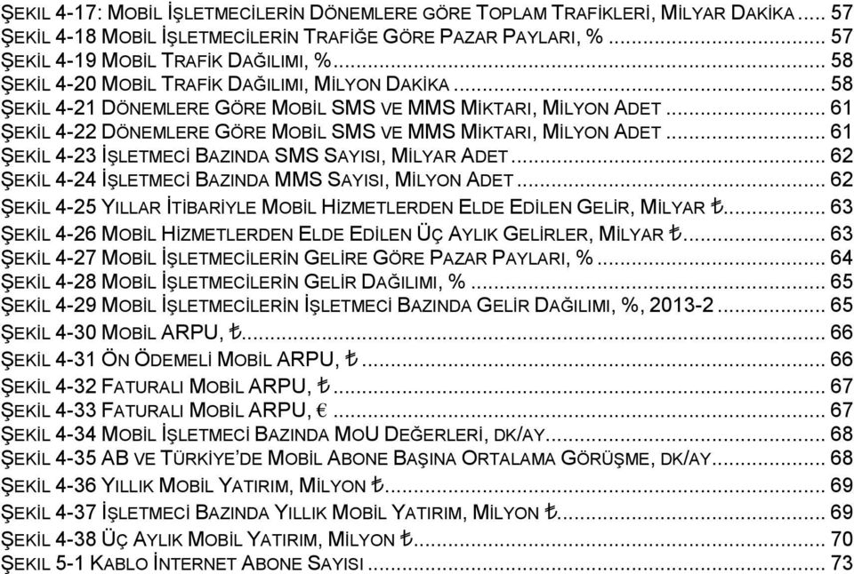 .. 61 ŞEKİL 4-23 İŞLETMECİ BAZINDA SMS SAYISI, MİLYAR ADET... 62 ŞEKİL 4-24 İŞLETMECİ BAZINDA MMS SAYISI, MİLYON ADET... 62 ŞEKİL 4-25 YILLAR İTİBARİYLE MOBİL HİZMETLERDEN ELDE EDİLEN GELİR, MİLYAR.