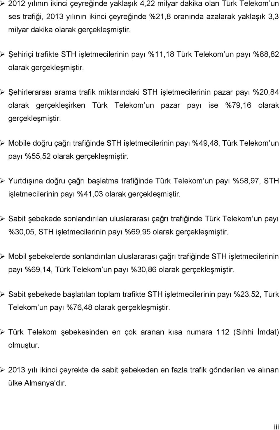 Şehirlerarası arama trafik miktarındaki STH işletmecilerinin pazar payı %2,84 olarak gerçekleşirken Türk Telekom un pazar payı ise %79,16 olarak gerçekleşmiştir.