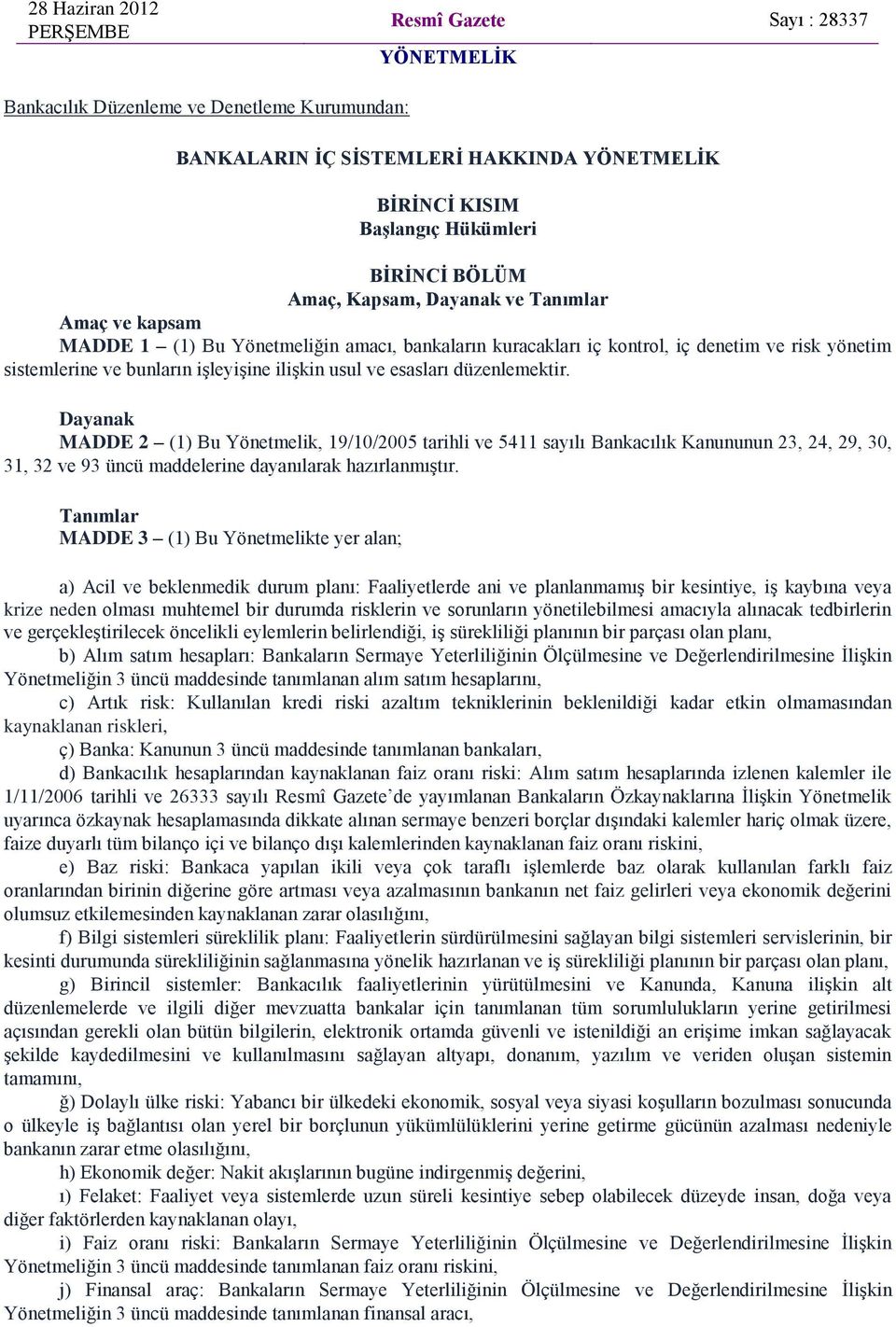 usul ve esasları düzenlemektir. Dayanak MADDE 2 (1) Bu Yönetmelik, 19/10/2005 tarihli ve 5411 sayılı Bankacılık Kanununun 23, 24, 29, 30, 31, 32 ve 93 üncü maddelerine dayanılarak hazırlanmıştır.