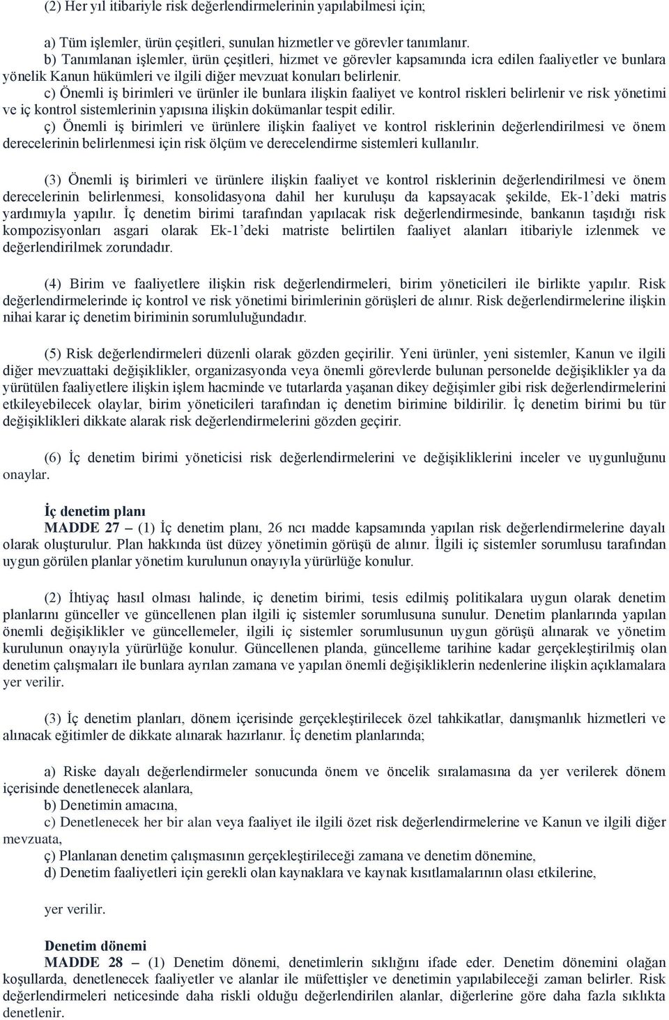 c) Önemli iş birimleri ve ürünler ile bunlara ilişkin faaliyet ve kontrol riskleri belirlenir ve risk yönetimi ve iç kontrol sistemlerinin yapısına ilişkin dokümanlar tespit edilir.