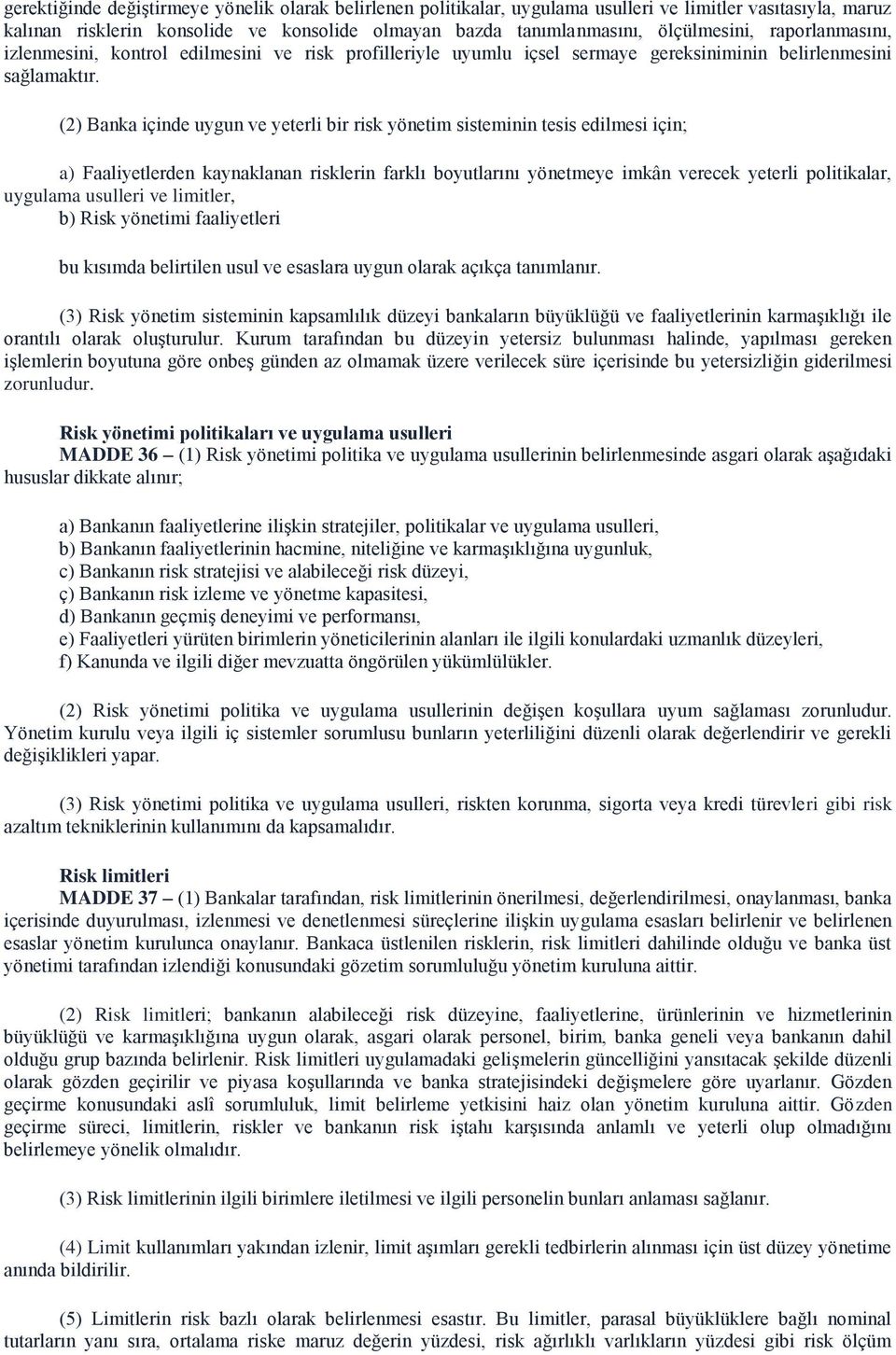 (2) Banka içinde uygun ve yeterli bir risk yönetim sisteminin tesis edilmesi için; a) Faaliyetlerden kaynaklanan risklerin farklı boyutlarını yönetmeye imkân verecek yeterli politikalar, uygulama