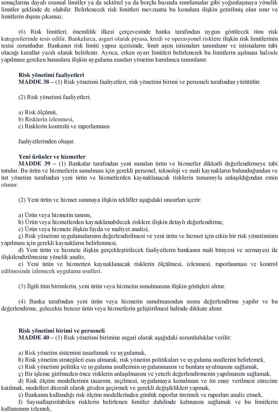 (6) Risk limitleri, önemlilik ilkesi çerçevesinde banka tarafından uygun görülecek tüm risk kategorilerinde tesis edilir.