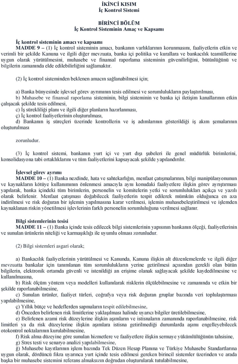 sisteminin güvenilirliğini, bütünlüğünü ve bilgilerin zamanında elde edilebilirliğini sağlamaktır.