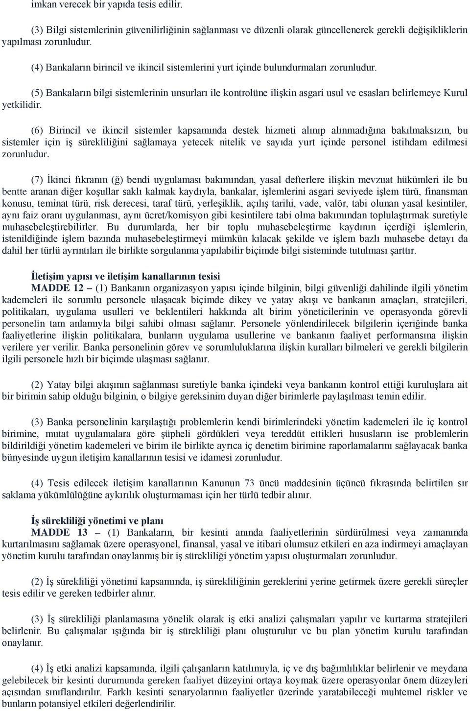 (5) Bankaların bilgi sistemlerinin unsurları ile kontrolüne ilişkin asgari usul ve esasları belirlemeye Kurul yetkilidir.