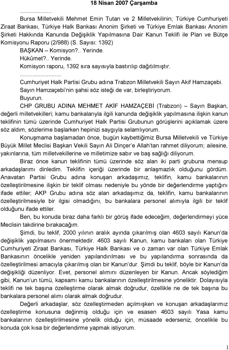 DeğiĢiklik Yapılmasına Dair Kanun Teklifi ile Plan ve Bütçe Komisyonu Raporu (2/988) (S. Sayısı: 1392) BAġKAN Komisyon?.. Yerinde. Hükûmet?.. Yerinde. Komisyon raporu, 1392 sıra sayısıyla bastırılıp dağıtılmıģtır.