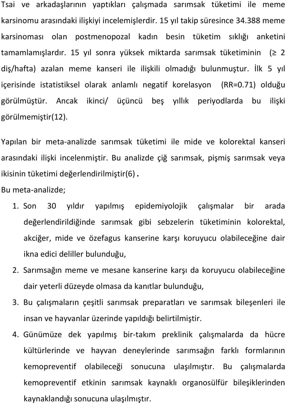 15 yıl sonra yüksek miktarda sarımsak tüketiminin ( 2 diş/hafta) azalan meme kanseri ile ilişkili olmadığı bulunmuştur. İlk 5 yıl içerisinde istatistiksel olarak anlamlı negatif korelasyon (RR=0.