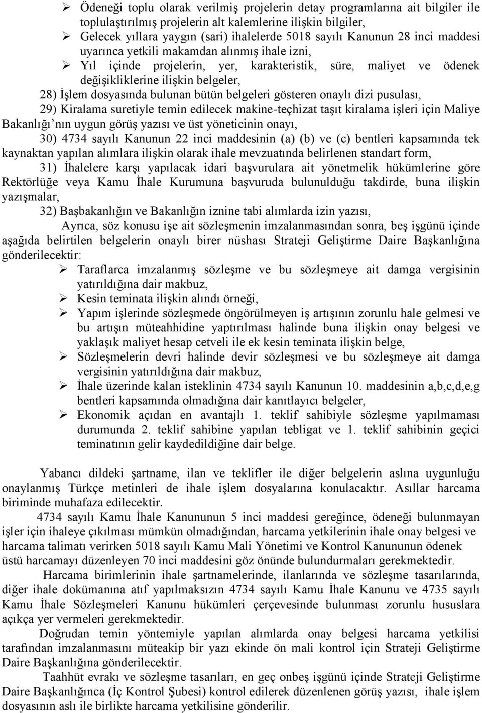 bulunan bütün belgeleri gösteren onaylı dizi pusulası, 29) Kiralama suretiyle temin edilecek makine-teçhizat taşıt kiralama işleri için Maliye Bakanlığı nın uygun görüş yazısı ve üst yöneticinin