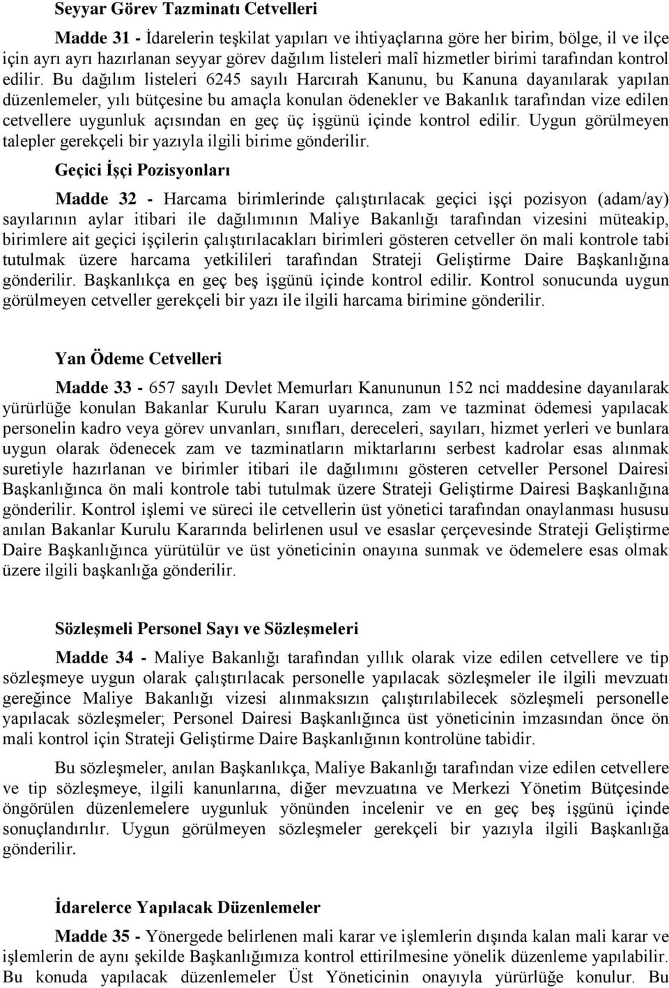 Bu dağılım listeleri 6245 sayılı Harcırah Kanunu, bu Kanuna dayanılarak yapılan düzenlemeler, yılı bütçesine bu amaçla konulan ödenekler ve Bakanlık tarafından vize edilen cetvellere uygunluk