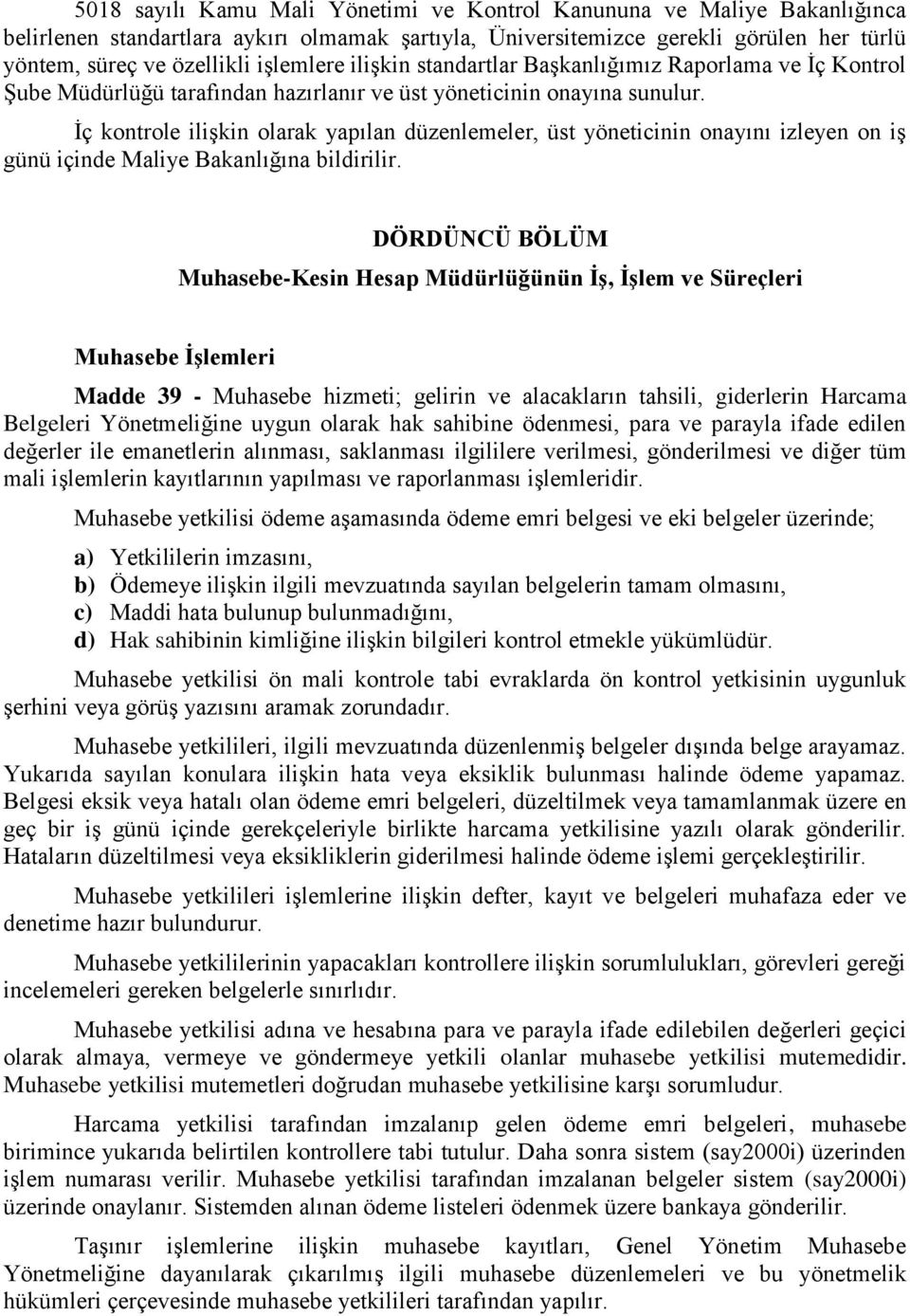 İç kontrole ilişkin olarak yapılan düzenlemeler, üst yöneticinin onayını izleyen on iş günü içinde Maliye Bakanlığına bildirilir.