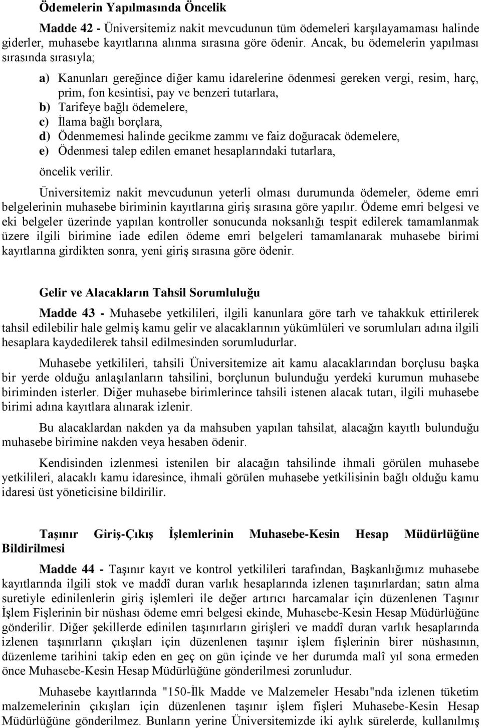 ödemelere, c) İlama bağlı borçlara, d) Ödenmemesi halinde gecikme zammı ve faiz doğuracak ödemelere, e) Ödenmesi talep edilen emanet hesaplarındaki tutarlara, öncelik verilir.