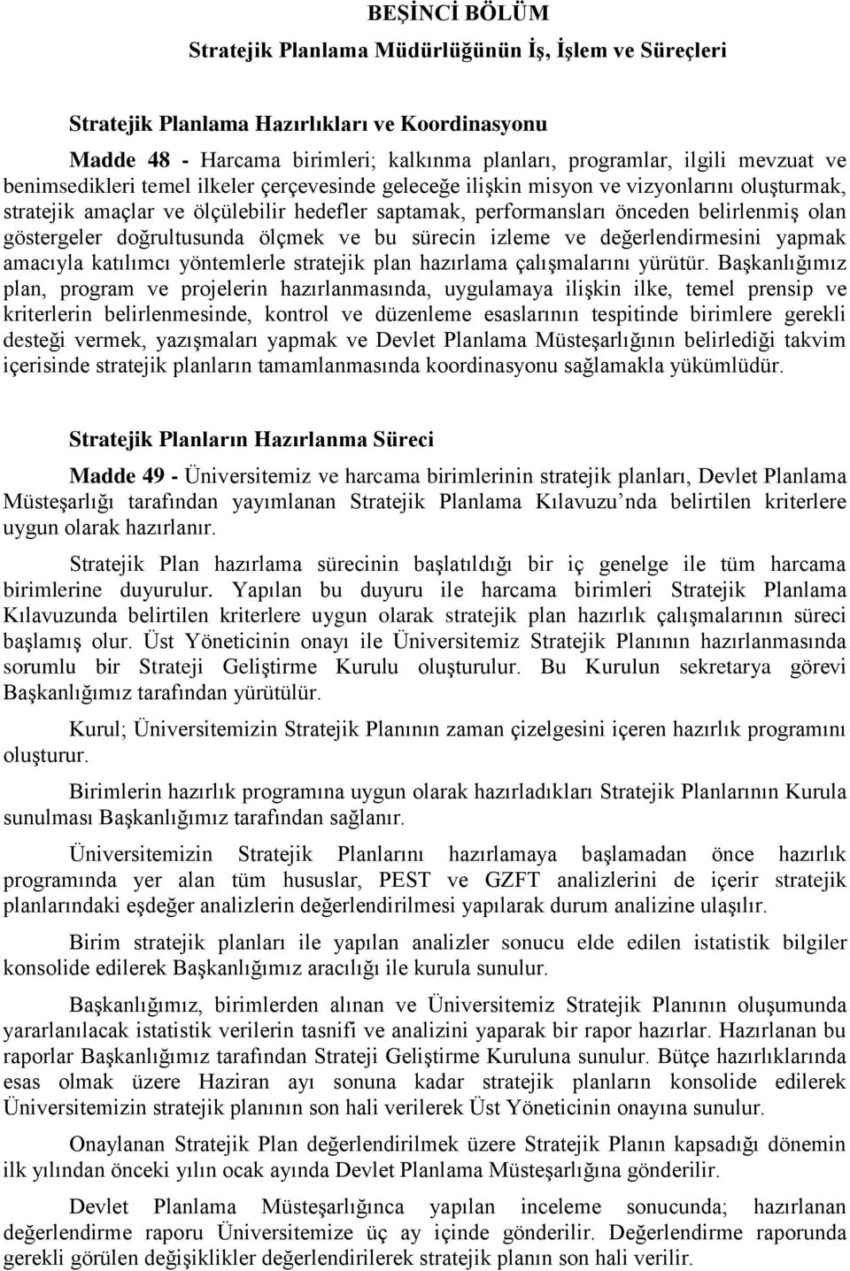 doğrultusunda ölçmek ve bu sürecin izleme ve değerlendirmesini yapmak amacıyla katılımcı yöntemlerle stratejik plan hazırlama çalışmalarını yürütür.