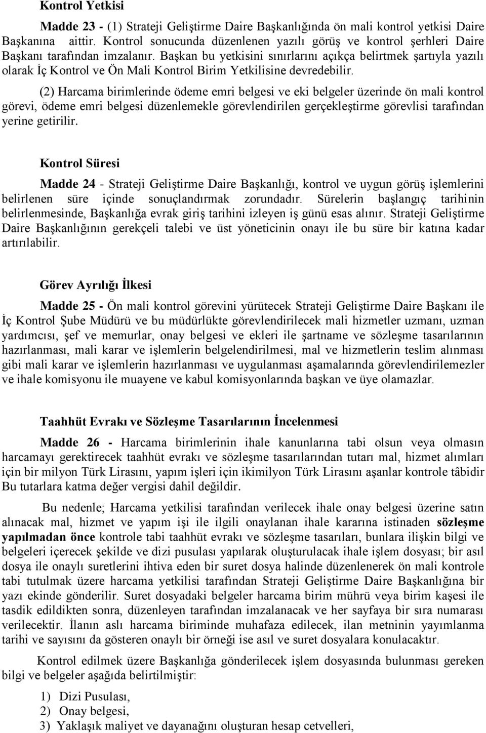 Başkan bu yetkisini sınırlarını açıkça belirtmek şartıyla yazılı olarak İç Kontrol ve Ön Mali Kontrol Birim Yetkilisine devredebilir.