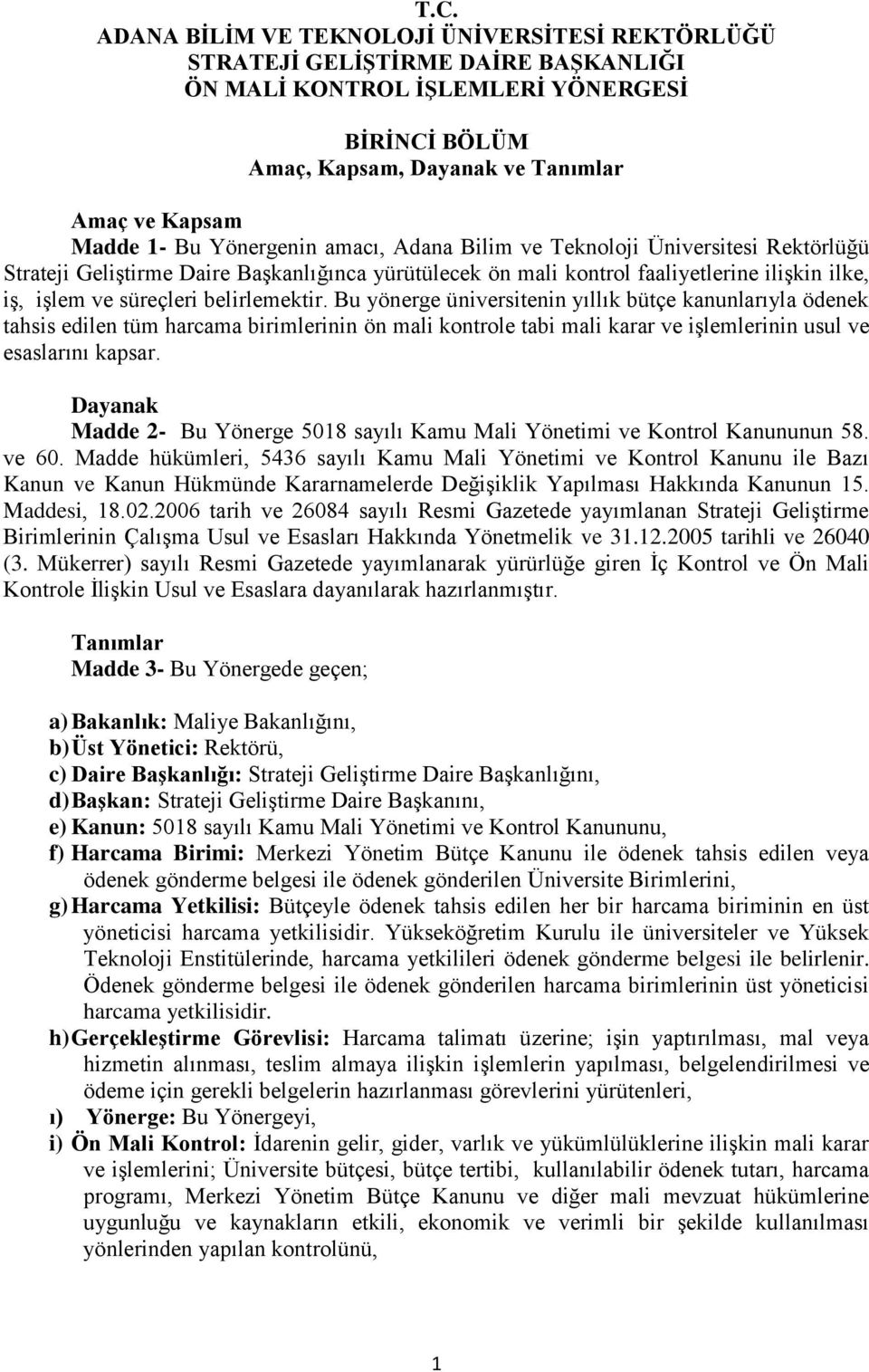 belirlemektir. Bu yönerge üniversitenin yıllık bütçe kanunlarıyla ödenek tahsis edilen tüm harcama birimlerinin ön mali kontrole tabi mali karar ve işlemlerinin usul ve esaslarını kapsar.