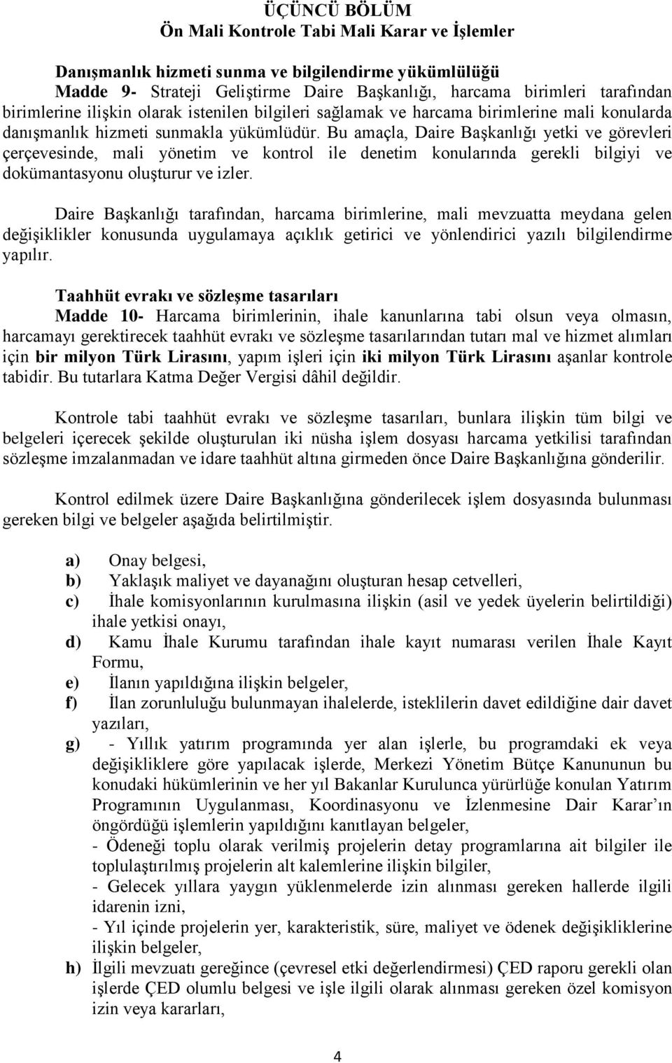 Bu amaçla, Daire Başkanlığı yetki ve görevleri çerçevesinde, mali yönetim ve kontrol ile denetim konularında gerekli bilgiyi ve dokümantasyonu oluşturur ve izler.