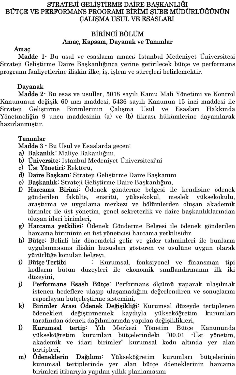 Dayanak Madde 2- Bu esas ve usuller, 5018 sayılı Kamu Mali Yönetimi ve Kontrol Kanununun değişik 60 ıncı maddesi, 5436 sayılı Kanunun 15 inci maddesi ile Strateji Geliştirme Birimlerinin Çalışma Usul