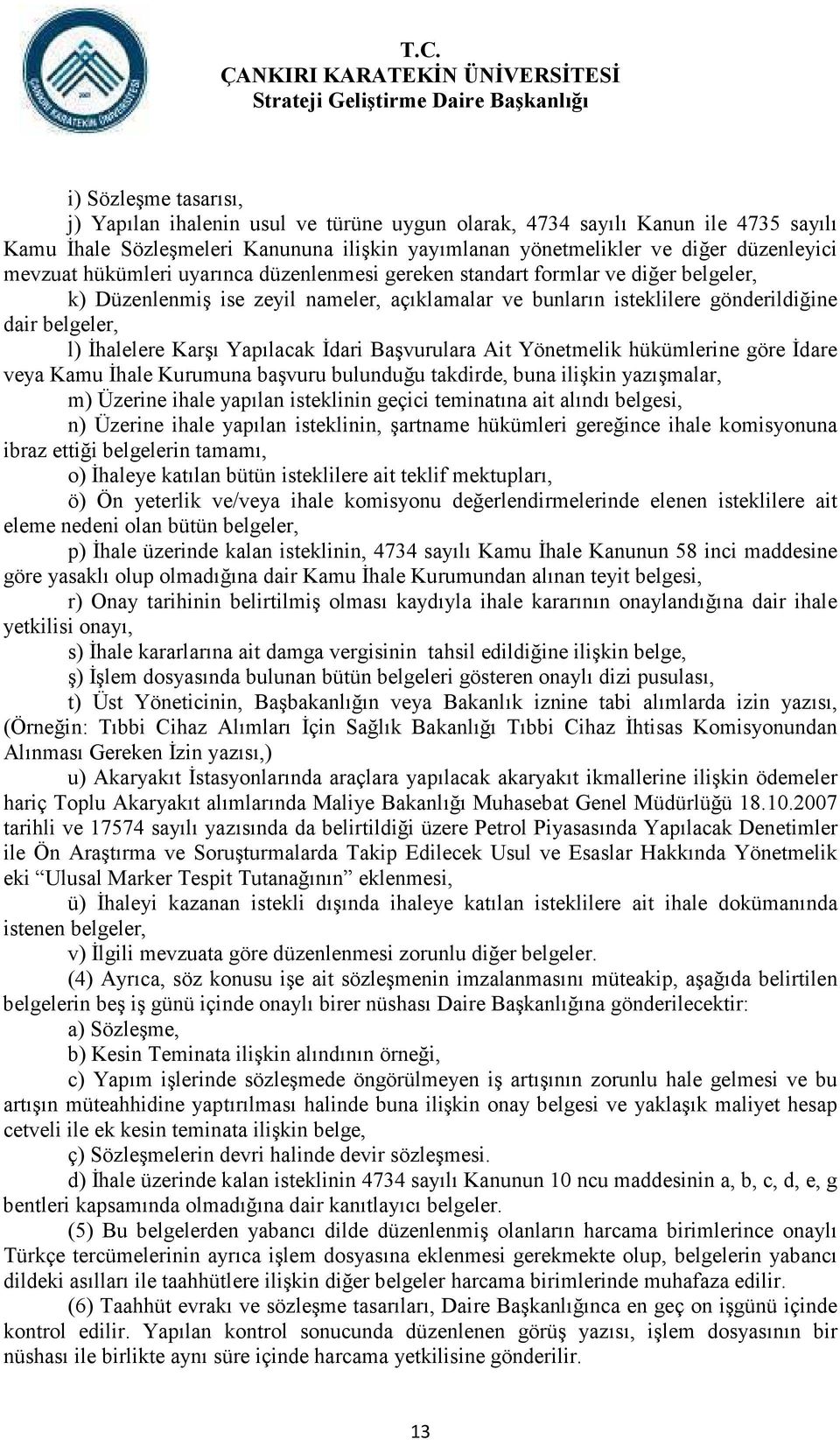 Yapılacak Đdari Başvurulara Ait Yönetmelik hükümlerine göre Đdare veya Kamu Đhale Kurumuna başvuru bulunduğu takdirde, buna ilişkin yazışmalar, m) Üzerine ihale yapılan isteklinin geçici teminatına