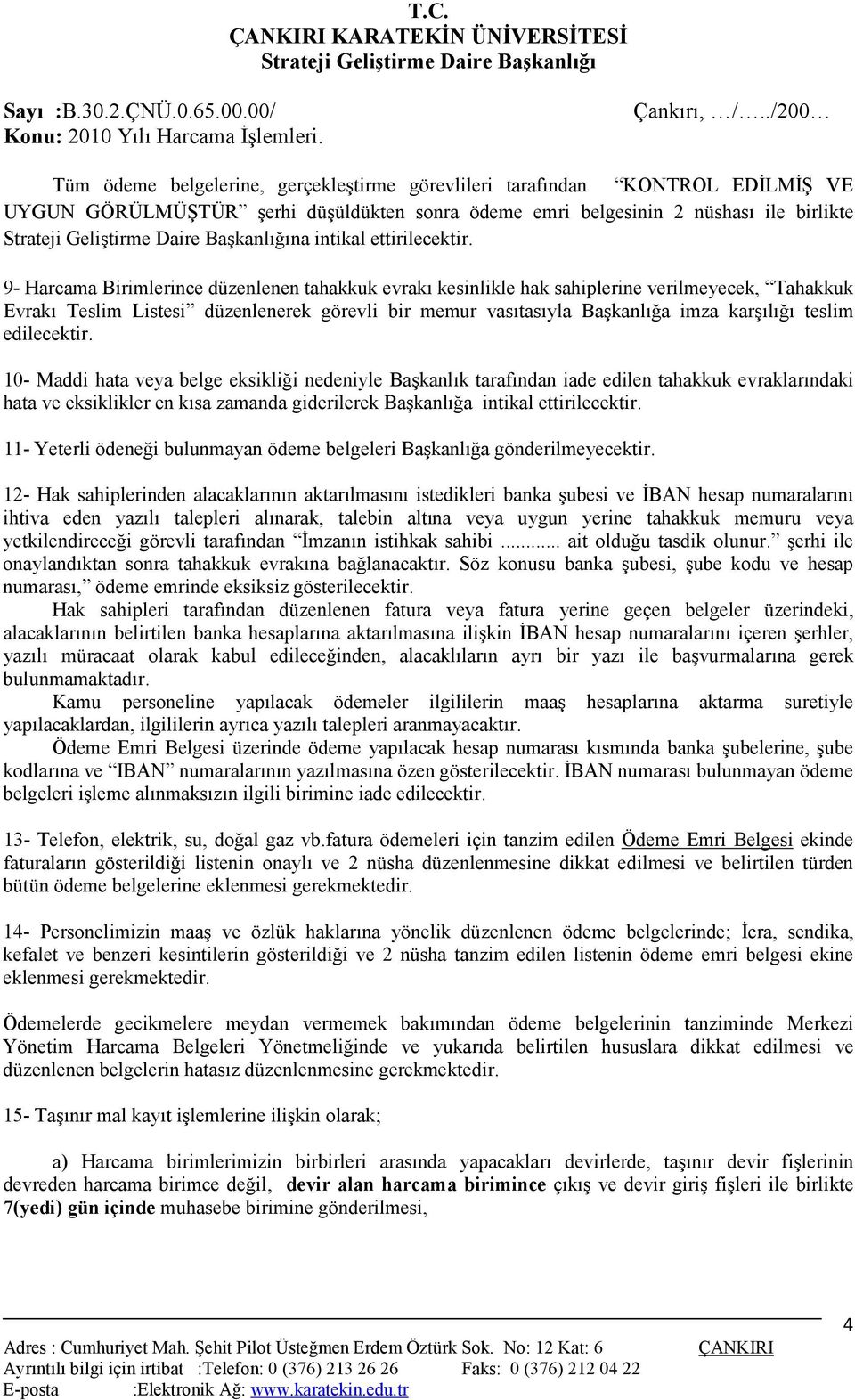 9- Harcama Birimlerince düzenlenen tahakkuk evrakı kesinlikle hak sahiplerine verilmeyecek, Tahakkuk Evrakı Teslim Listesi düzenlenerek görevli bir memur vasıtasıyla Başkanlığa imza karşılığı teslim