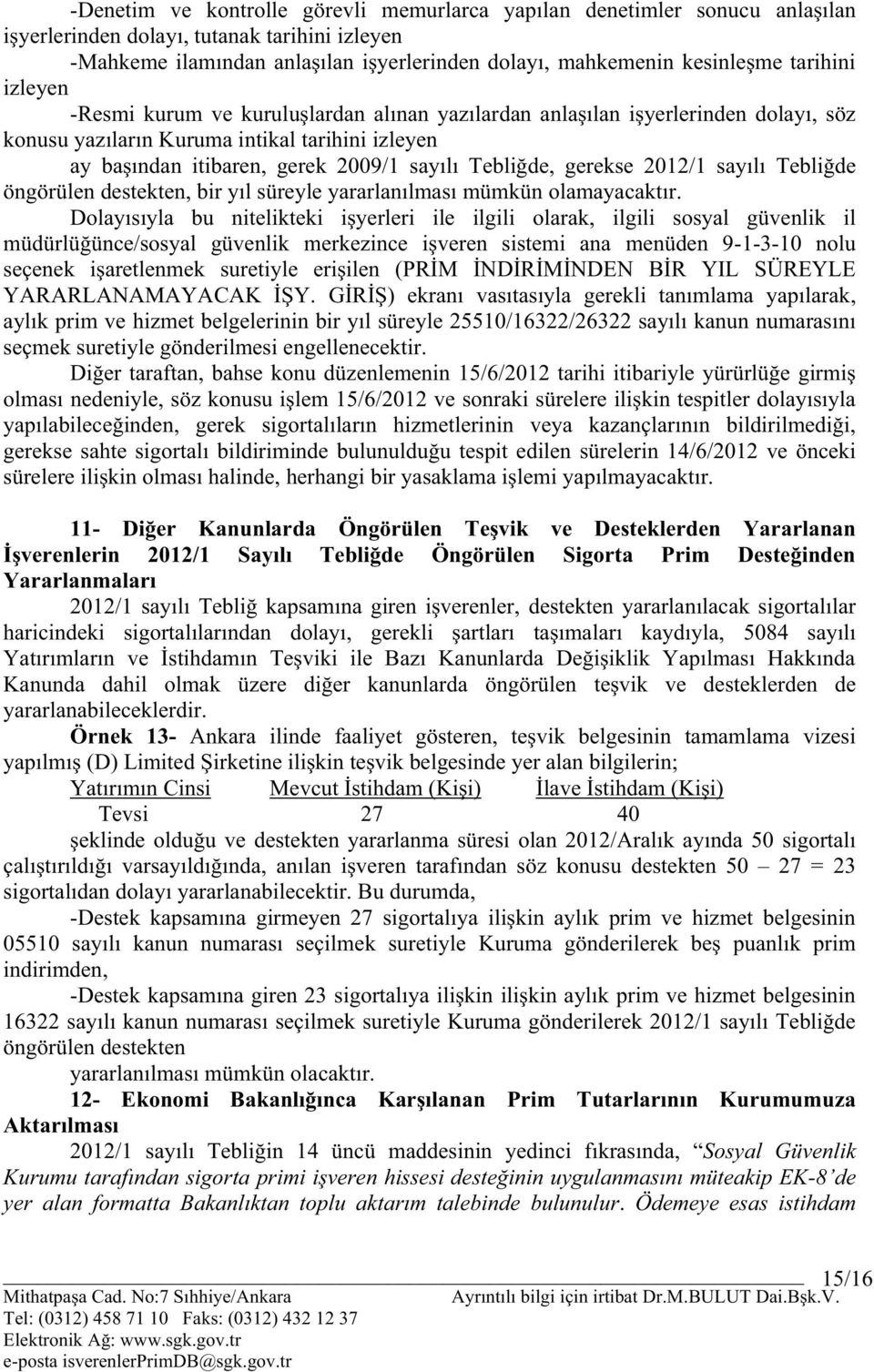 Tebliğde, gerekse 2012/1 sayılı Tebliğde öngörülen destekten, bir yıl süreyle yararlanılması mümkün olamayacaktır.