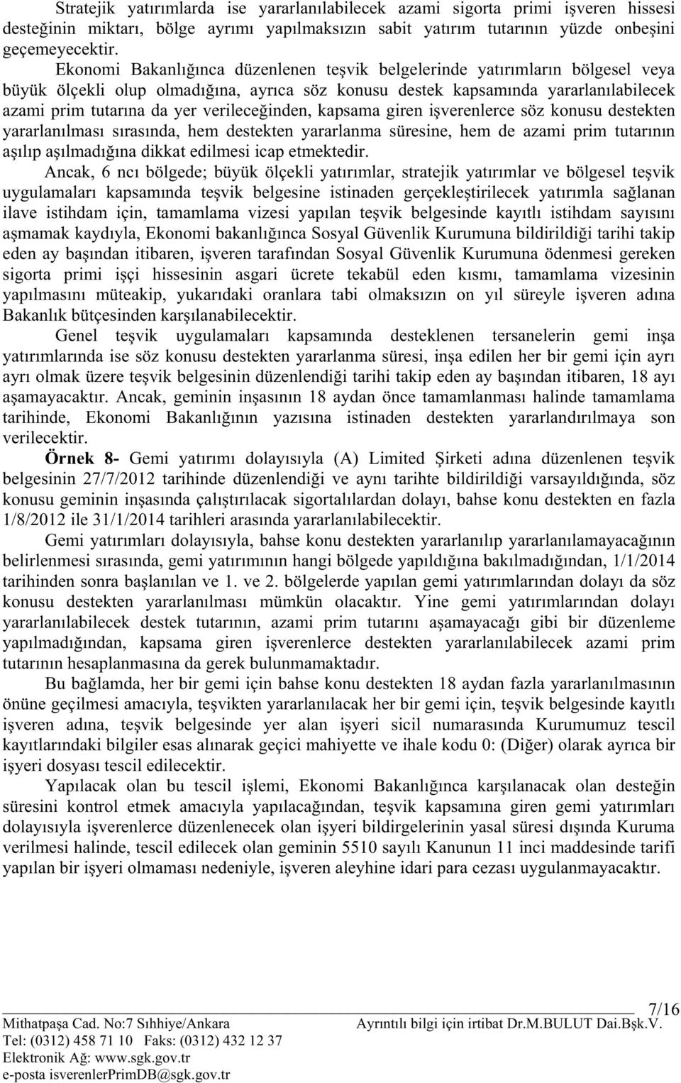 verileceğinden, kapsama giren işverenlerce söz konusu destekten yararlanılması sırasında, hem destekten yararlanma süresine, hem de azami prim tutarının aşılıp aşılmadığına dikkat edilmesi icap