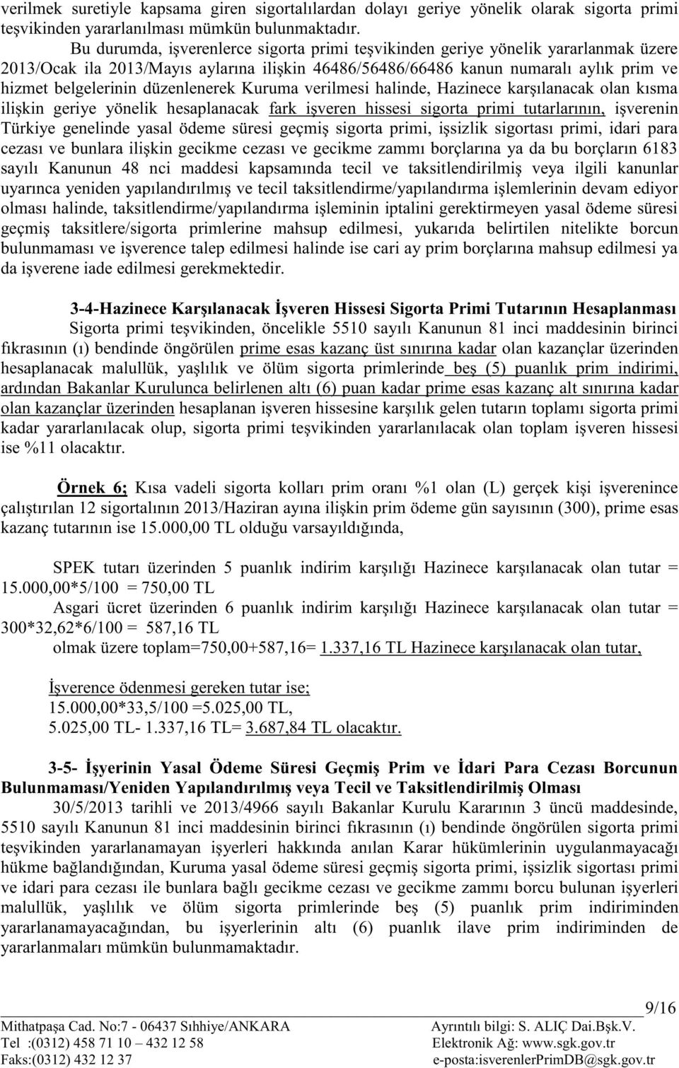 düzenlenerek Kuruma verilmesi halinde, Hazinece karşılanacak olan kısma ilişkin geriye yönelik hesaplanacak fark işveren hissesi sigorta primi tutarlarının, işverenin Türkiye genelinde yasal ödeme