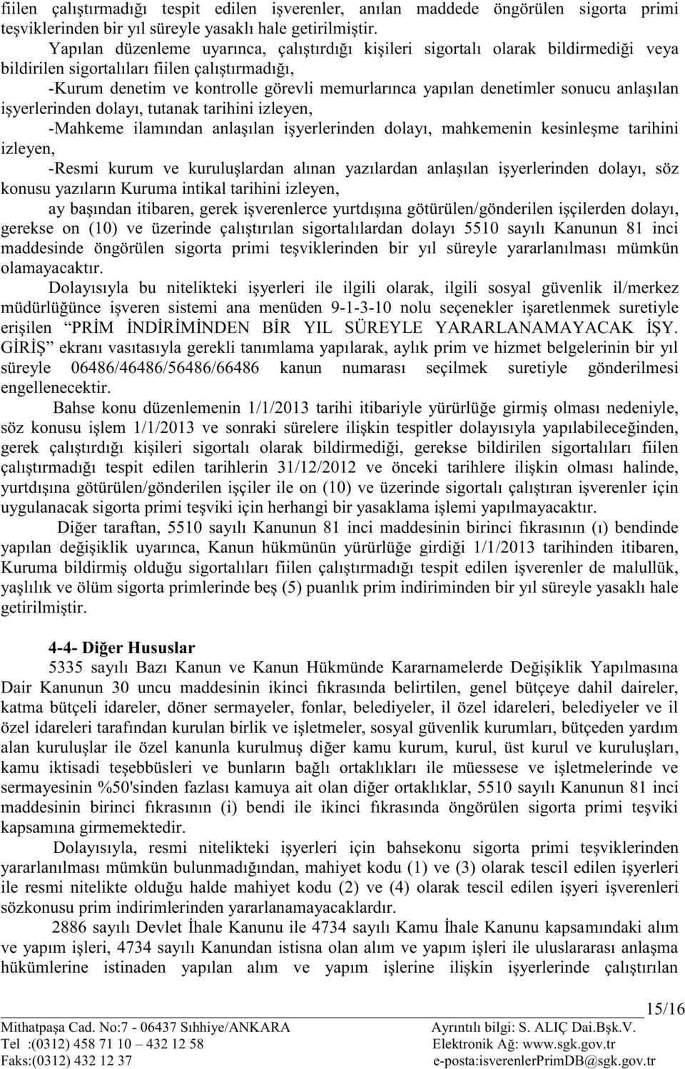 denetimler sonucu anlaşılan işyerlerinden dolayı, tutanak tarihini izleyen, -Mahkeme ilamından anlaşılan işyerlerinden dolayı, mahkemenin kesinleşme tarihini izleyen, -Resmi kurum ve kuruluşlardan