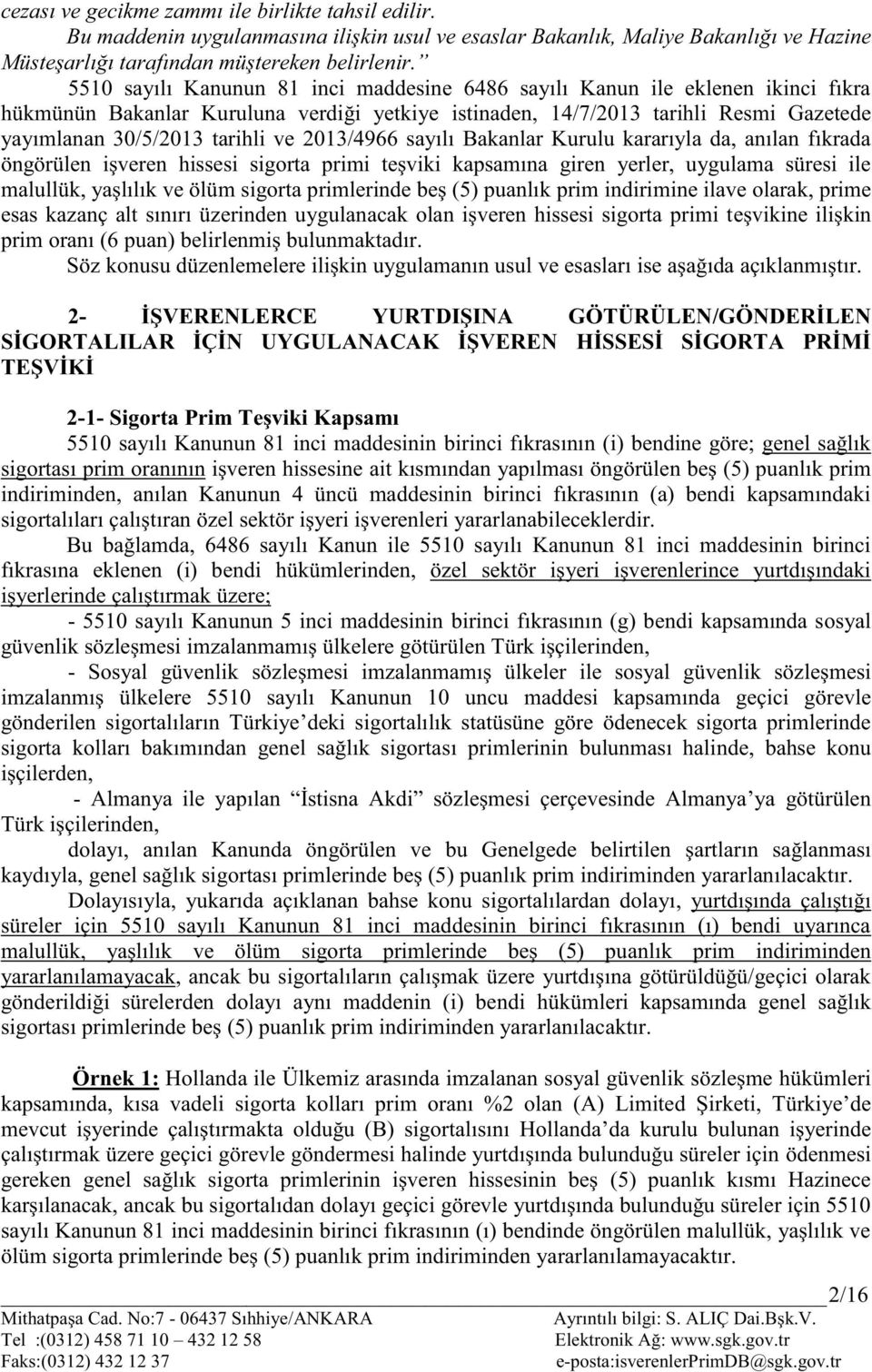 2013/4966 sayılı Bakanlar Kurulu kararıyla da, anılan fıkrada öngörülen işveren hissesi sigorta primi teşviki kapsamına giren yerler, uygulama süresi ile malullük, yaşlılık ve ölüm sigorta