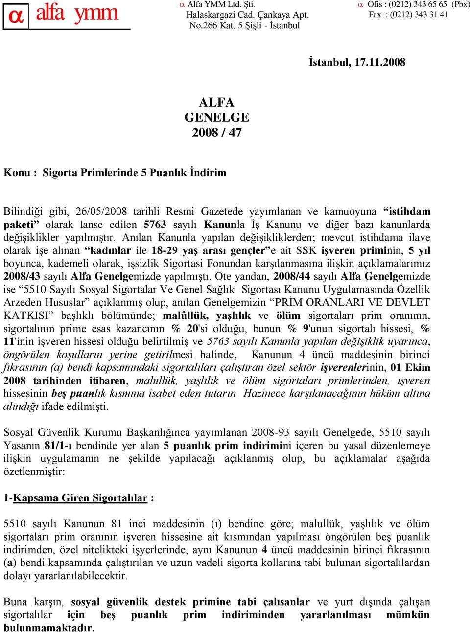 2008 ALFA GENELGE 2008 / 47 Konu : Sigorta Primlerinde 5 Puanlık İndirim Bilindiği gibi, 26/05/2008 tarihli Resmi Gazetede yayımlanan ve kamuoyuna istihdam paketi olarak lanse edilen 5763 sayılı