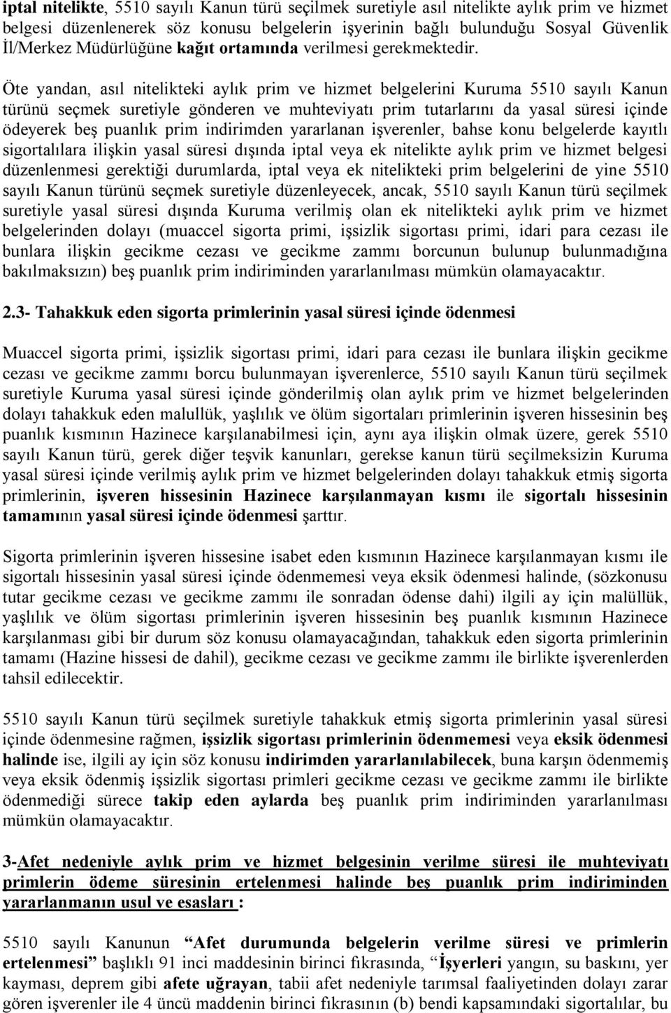 Öte yandan, asıl nitelikteki aylık prim ve hizmet belgelerini Kuruma 5510 sayılı Kanun türünü seçmek suretiyle gönderen ve muhteviyatı prim tutarlarını da yasal süresi içinde ödeyerek beģ puanlık