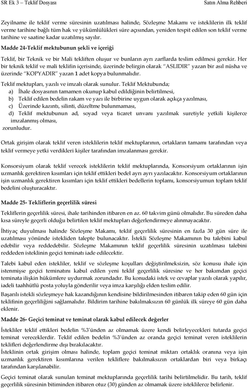 Her bir teknik teklif ve mali teklifin içerisinde, üzerinde belirgin olarak ASLIDIR yazan bir asıl nüsha ve üzerinde KOPYADIR yazan 1 adet kopya bulunmalıdır.