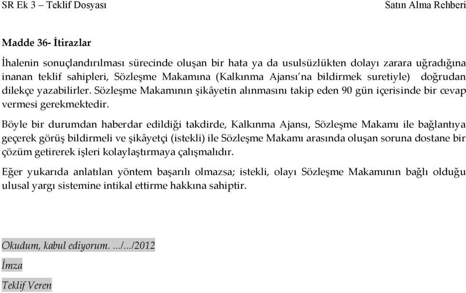 Böyle bir durumdan haberdar edildiği takdirde, Kalkınma Ajansı, Sözleşme Makamı ile bağlantıya geçerek görüş bildirmeli ve şikâyetçi (istekli) ile Sözleşme Makamı arasında oluşan soruna dostane bir