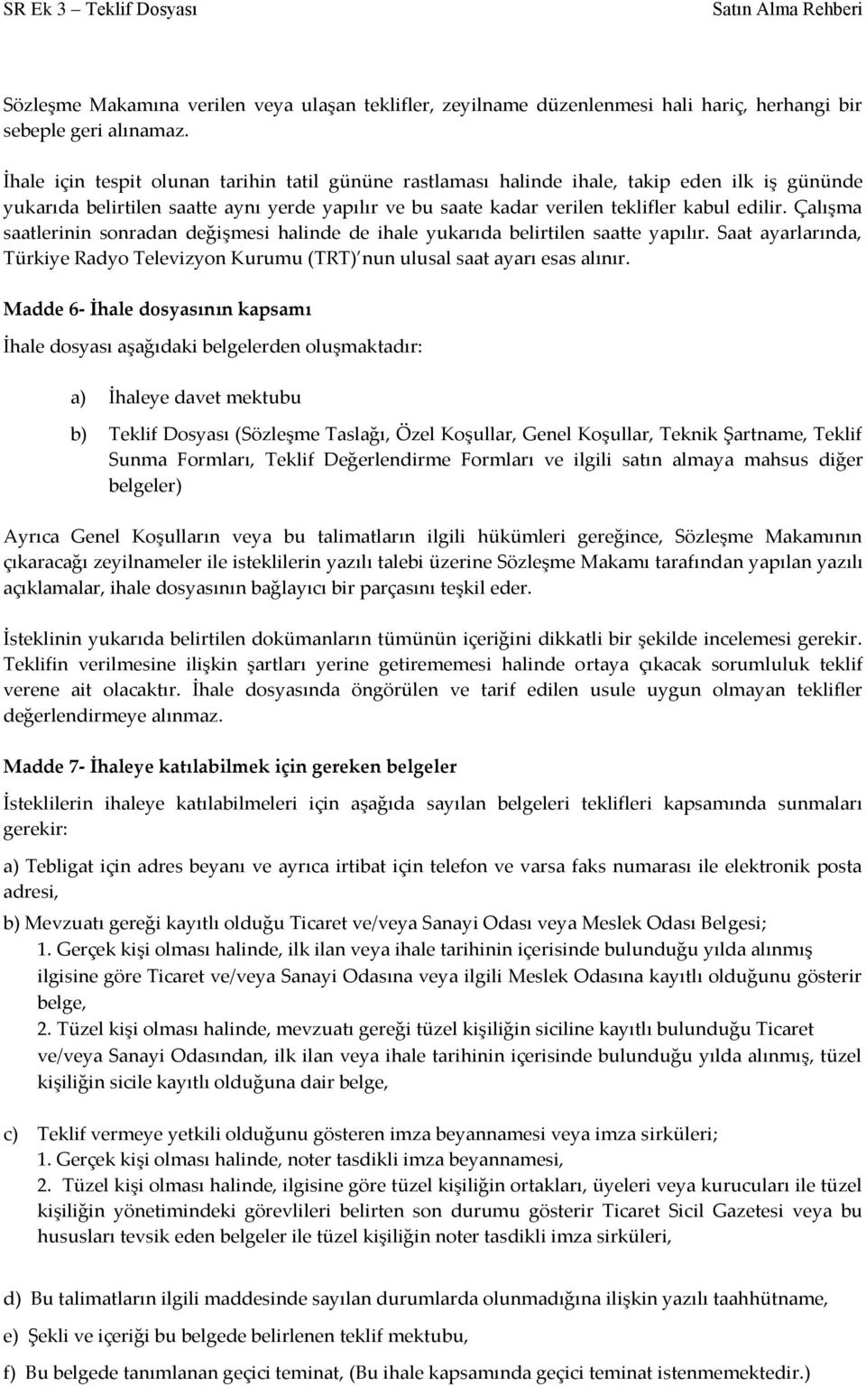 Çalışma saatlerinin sonradan değişmesi halinde de ihale yukarıda belirtilen saatte yapılır. Saat ayarlarında, Türkiye Radyo Televizyon Kurumu (TRT) nun ulusal saat ayarı esas alınır.