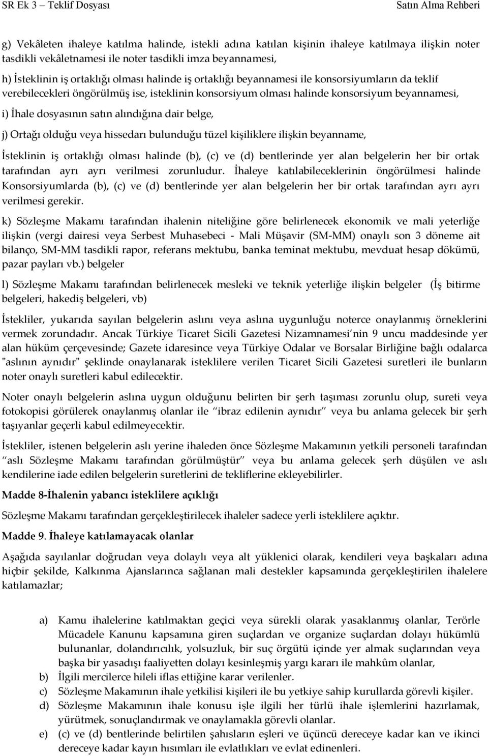 dair belge, j) Ortağı olduğu veya hissedarı bulunduğu tüzel kişiliklere ilişkin beyanname, İsteklinin iş ortaklığı olması halinde (b), (c) ve (d) bentlerinde yer alan belgelerin her bir ortak