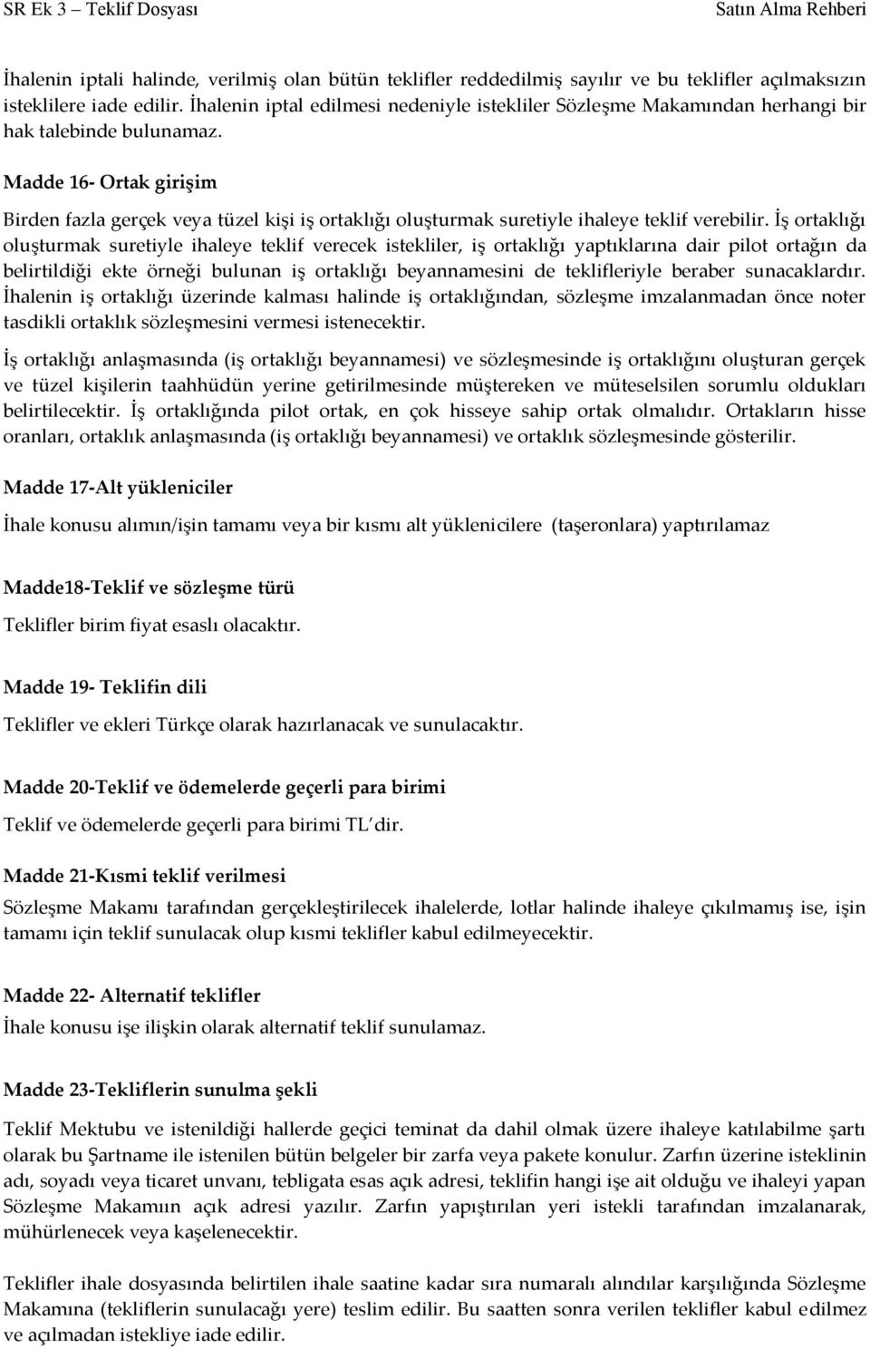 Madde 16- Ortak girişim Birden fazla gerçek veya tüzel kişi iş ortaklığı oluşturmak suretiyle ihaleye teklif verebilir.