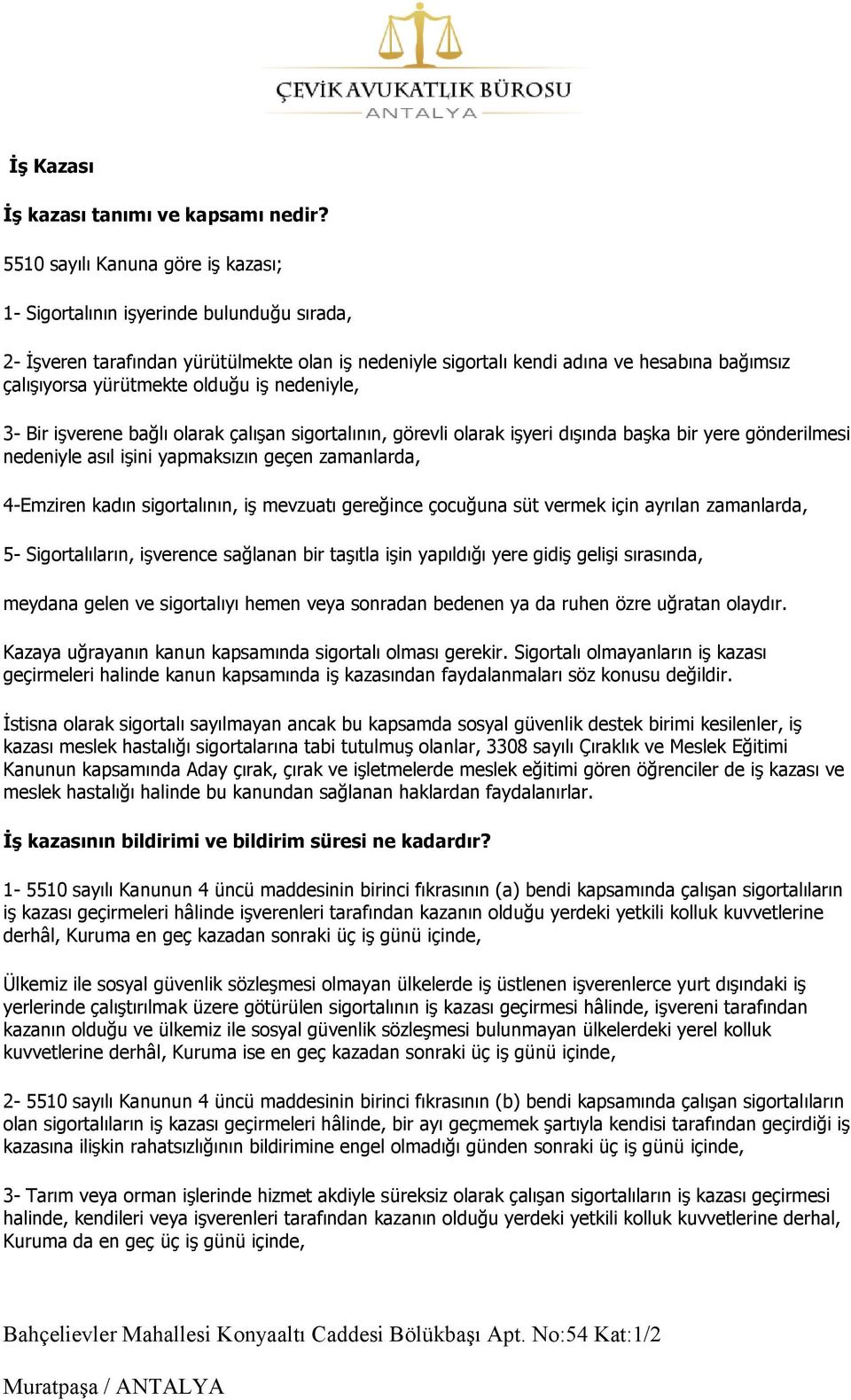 olduğu iş nedeniyle, 3- Bir işverene bağlı olarak çalışan sigortalının, görevli olarak işyeri dışında başka bir yere gönderilmesi nedeniyle asıl işini yapmaksızın geçen zamanlarda, 4-Emziren kadın