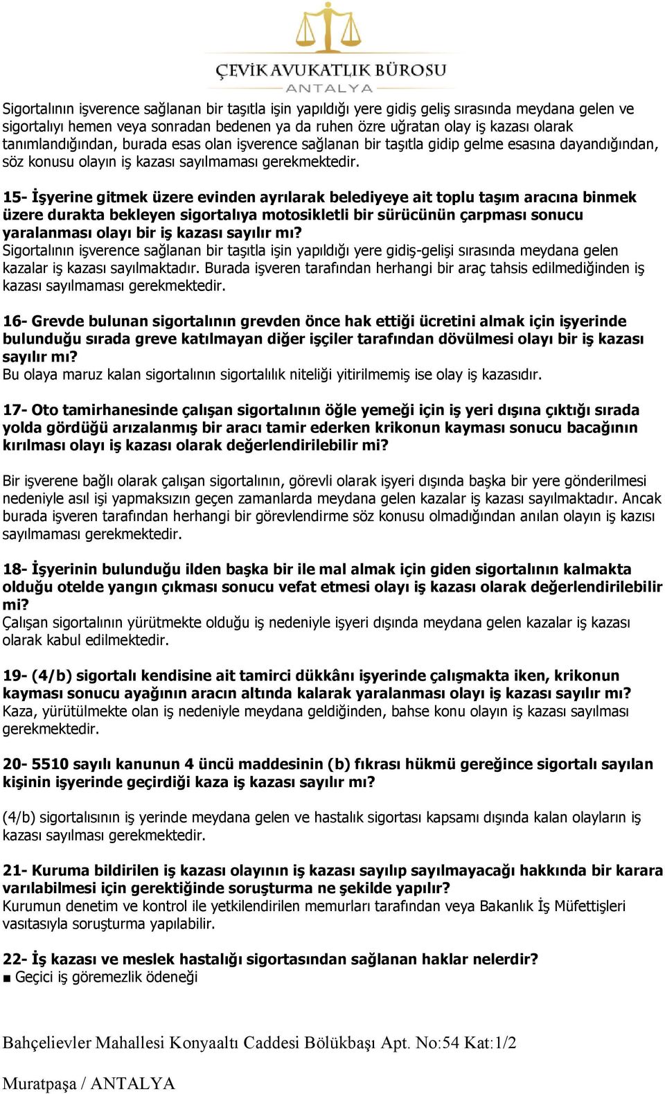 15- İşyerine gitmek üzere evinden ayrılarak belediyeye ait toplu taşım aracına binmek üzere durakta bekleyen sigortalıya motosikletli bir sürücünün çarpması sonucu yaralanması olayı bir iş kazası