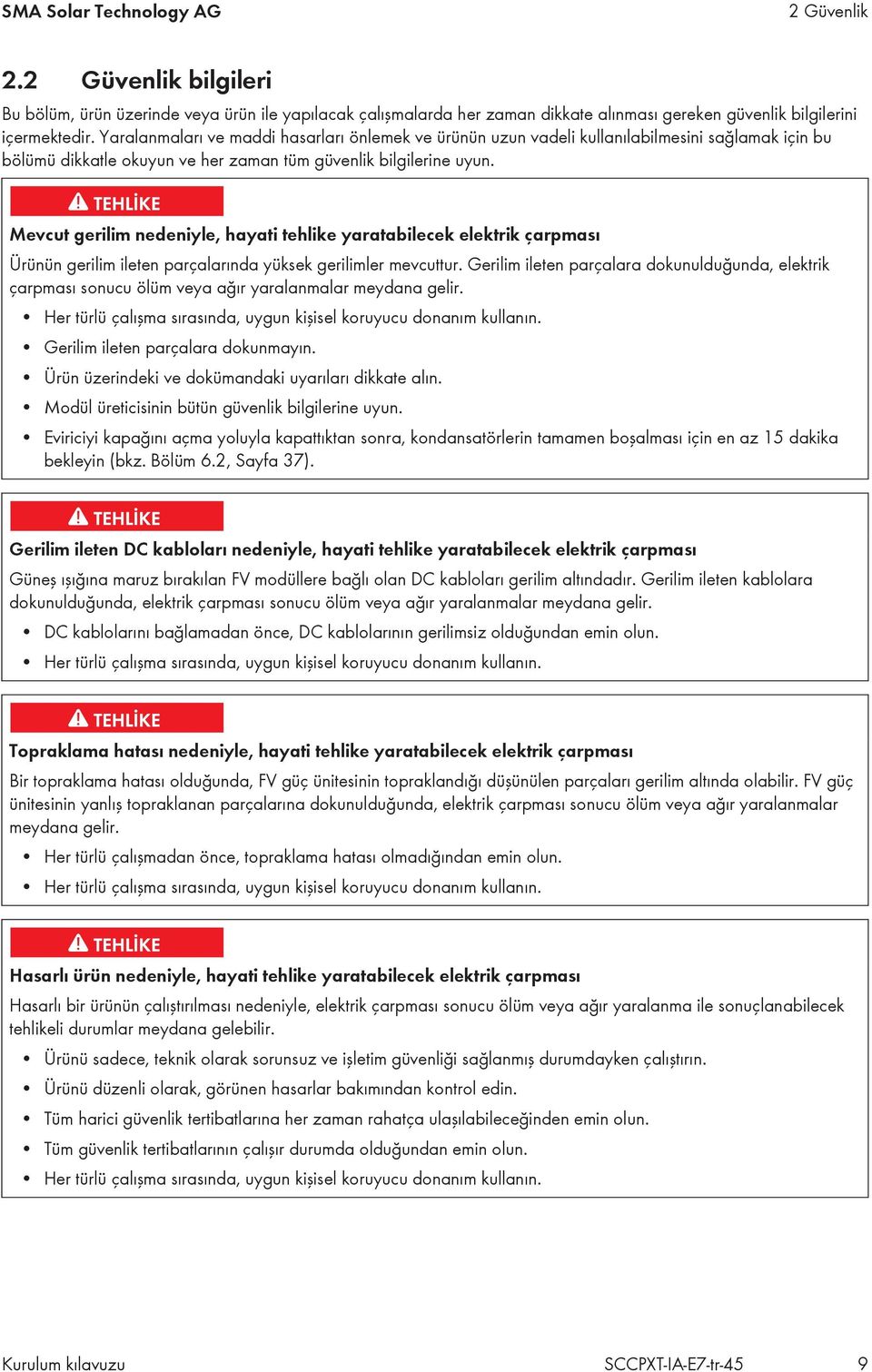 Mevcut gerilim nedeniyle, hayati tehlike yaratabilecek elektrik çarpması Ürünün gerilim ileten parçalarında yüksek gerilimler mevcuttur.