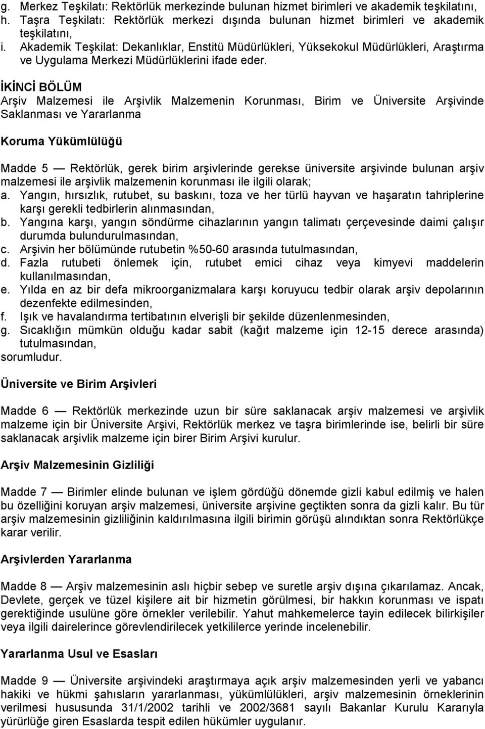 İKİNCİ BÖLÜM Arşiv Malzemesi ile Arşivlik Malzemenin Korunması, Birim ve Üniversite Arşivinde Saklanması ve Yararlanma Koruma Yükümlülüğü Madde 5 Rektörlük, gerek birim arşivlerinde gerekse