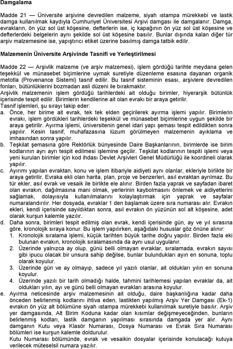 Bunlar dışında kalan diğer tür arşiv malzemesine ise, yapıştırıcı etiket üzerine basılmış damga tatbik edilir.