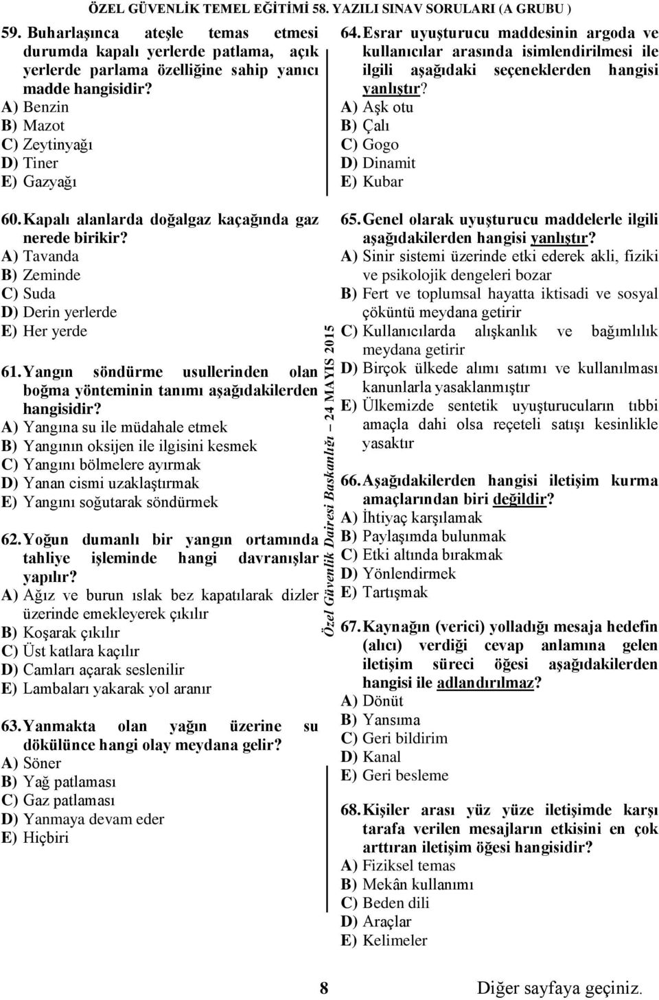 Kapalı alanlarda doğalgaz kaçağında gaz nerede birikir? A) Tavanda B) Zeminde C) Suda D) Derin yerlerde E) Her yerde 61.